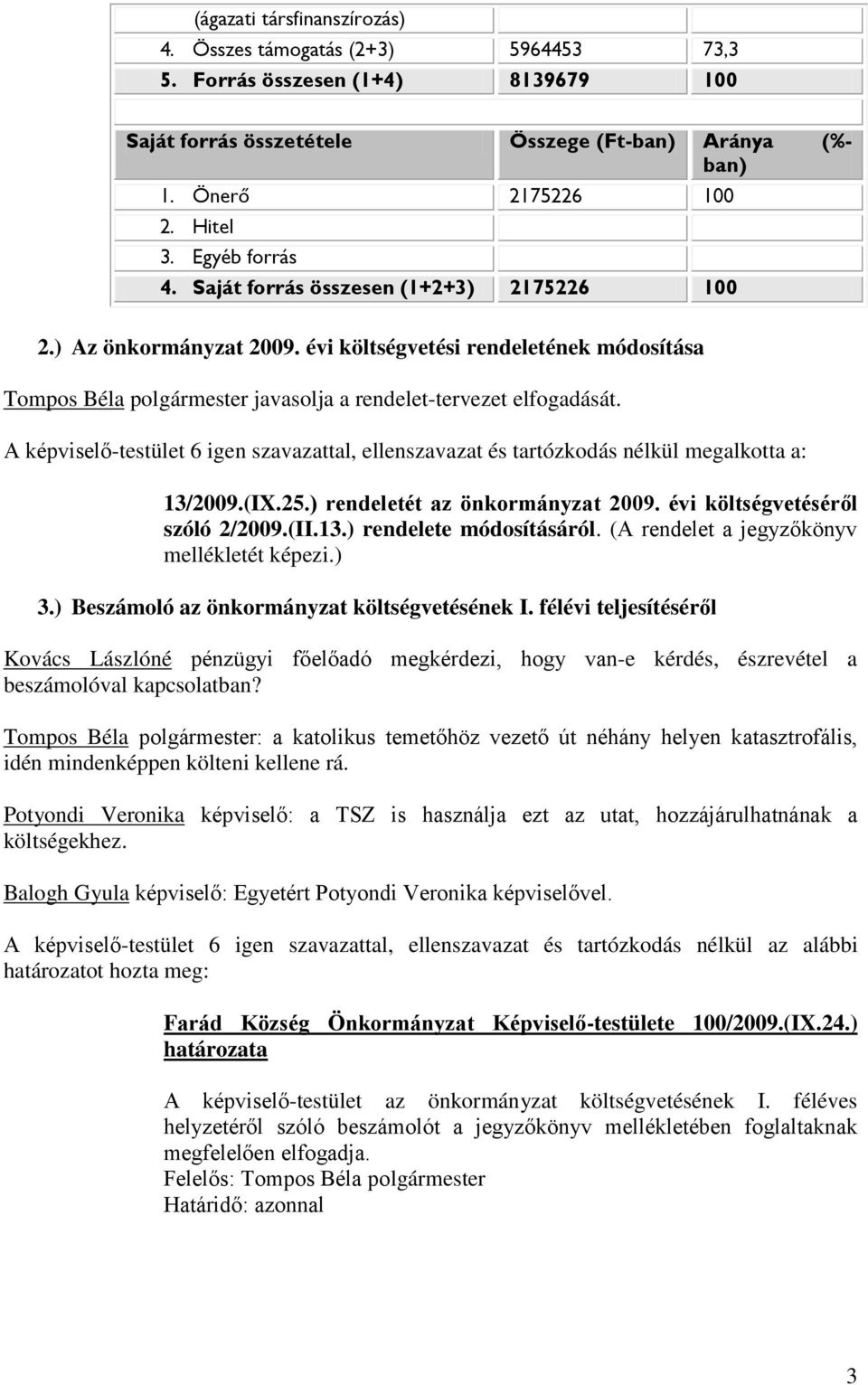 A képviselő-testület 6 igen szavazattal, ellenszavazat és tartózkodás nélkül megalkotta a: 13/2009.(IX.25.) rendeletét az önkormányzat 2009. évi költségvetéséről szóló 2/2009.(II.13.) rendelete módosításáról.