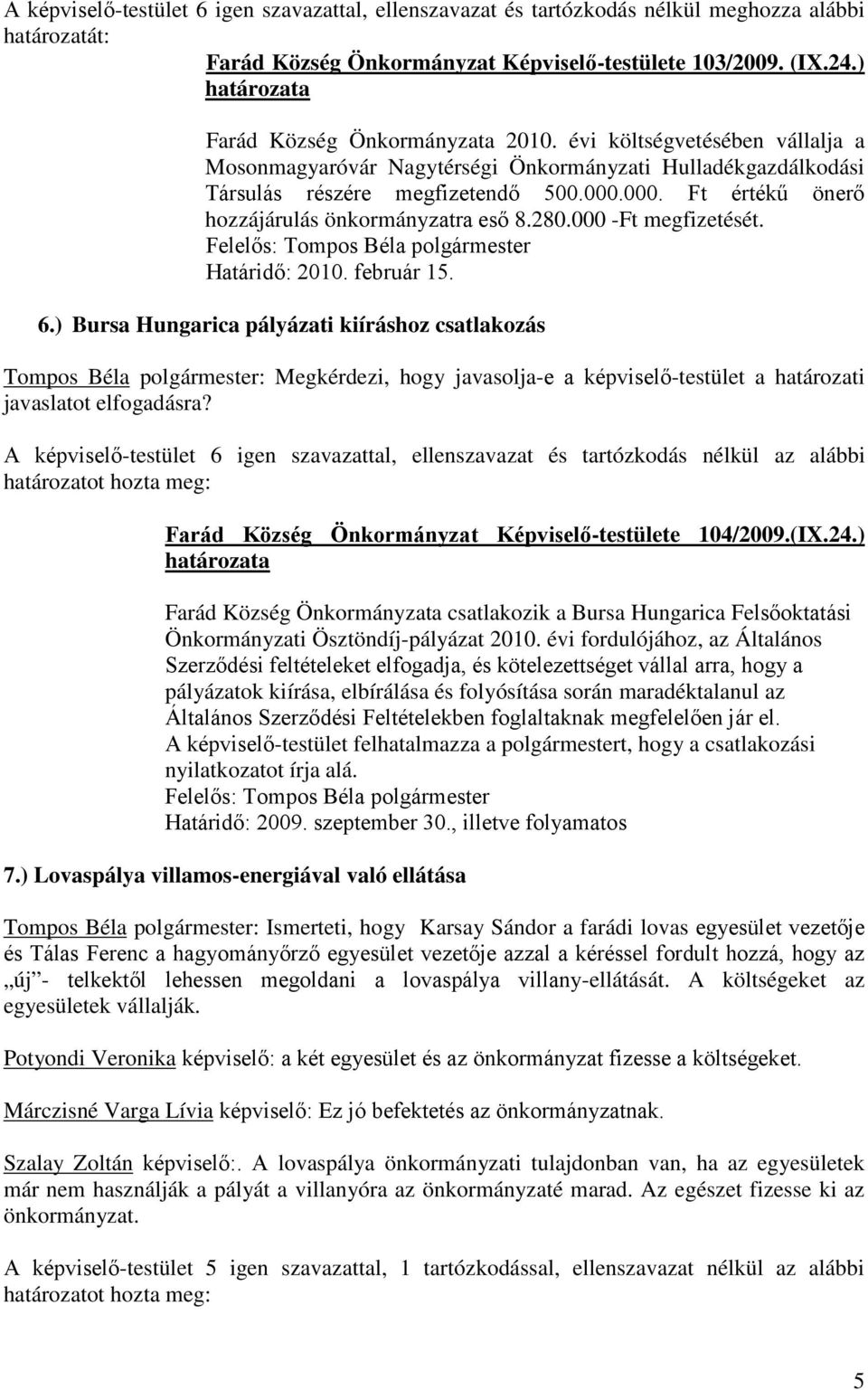 000. Ft értékű önerő hozzájárulás önkormányzatra eső 8.280.000 -Ft megfizetését. Határidő: 2010. február 15. 6.