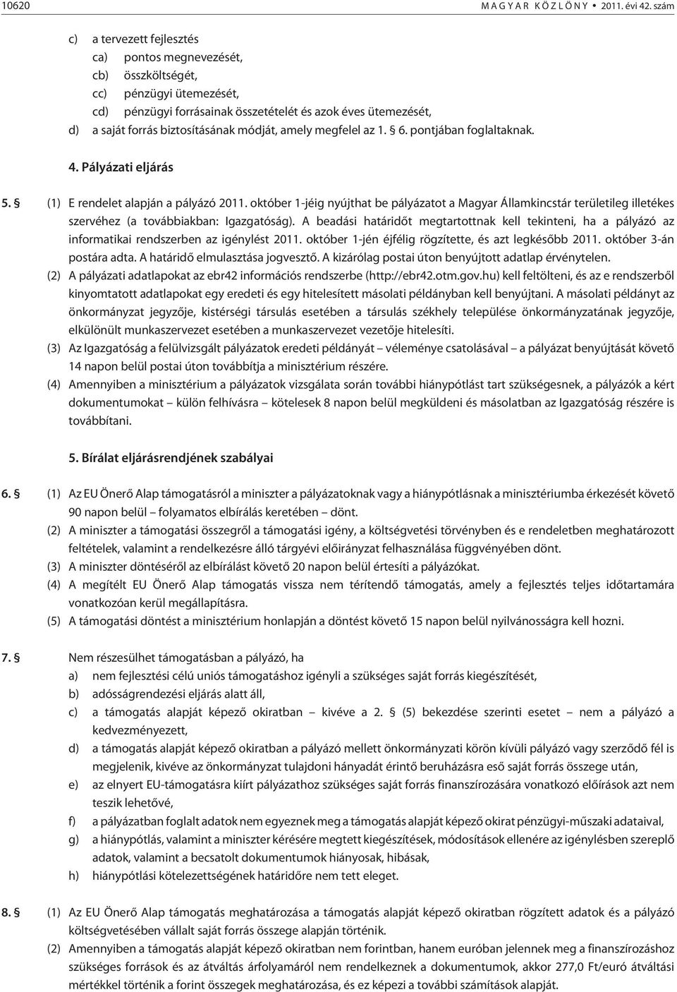 módját, amely megfelel az 1. 6. pontjában foglaltaknak. 4. Pályázati eljárás 5. (1) E rendelet alapján a pályázó 2011.