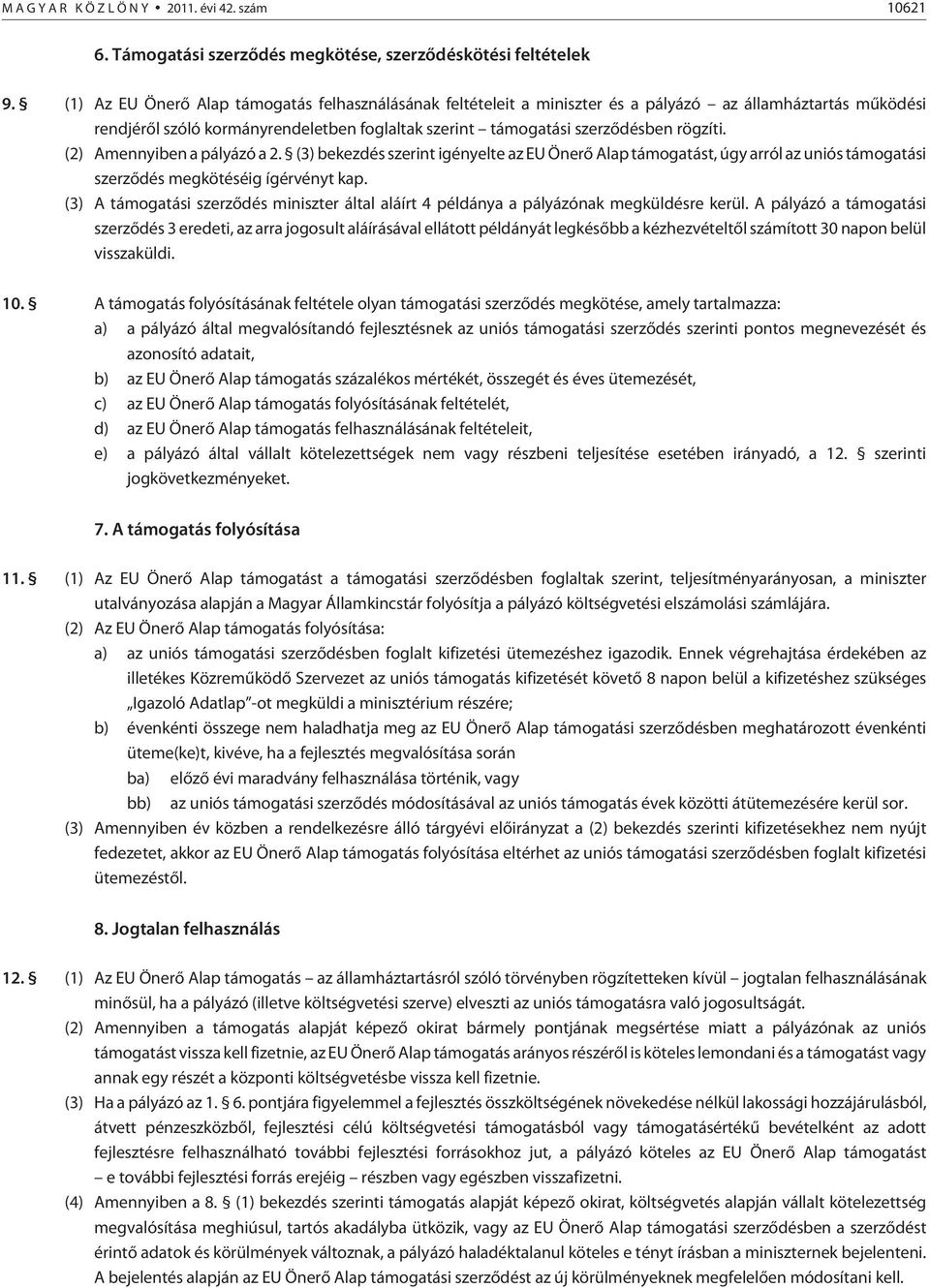 (2) Amennyiben a pályázó a 2. (3) bekezdés szerint igényelte az EU Önerõ Alap támogatást, úgy arról az uniós támogatási szerzõdés megkötéséig ígérvényt kap.