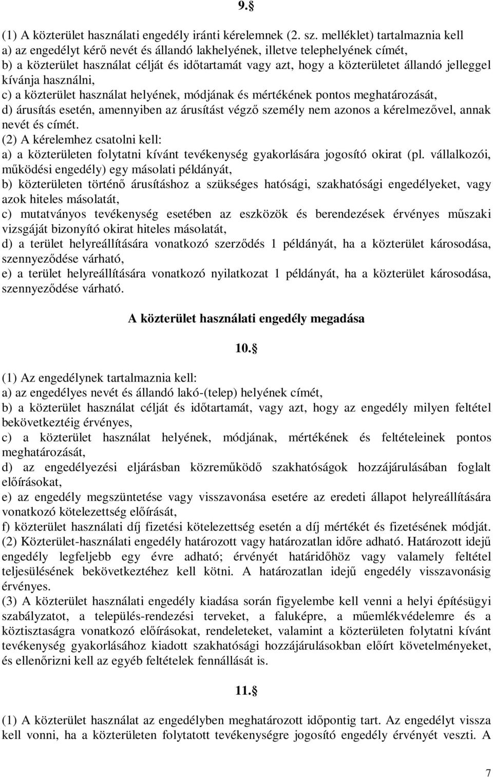 jelleggel kívánja használni, c) a közterület használat helyének, módjának és mértékének pontos meghatározását, d) árusítás esetén, amennyiben az árusítást végző személy nem azonos a kérelmezővel,