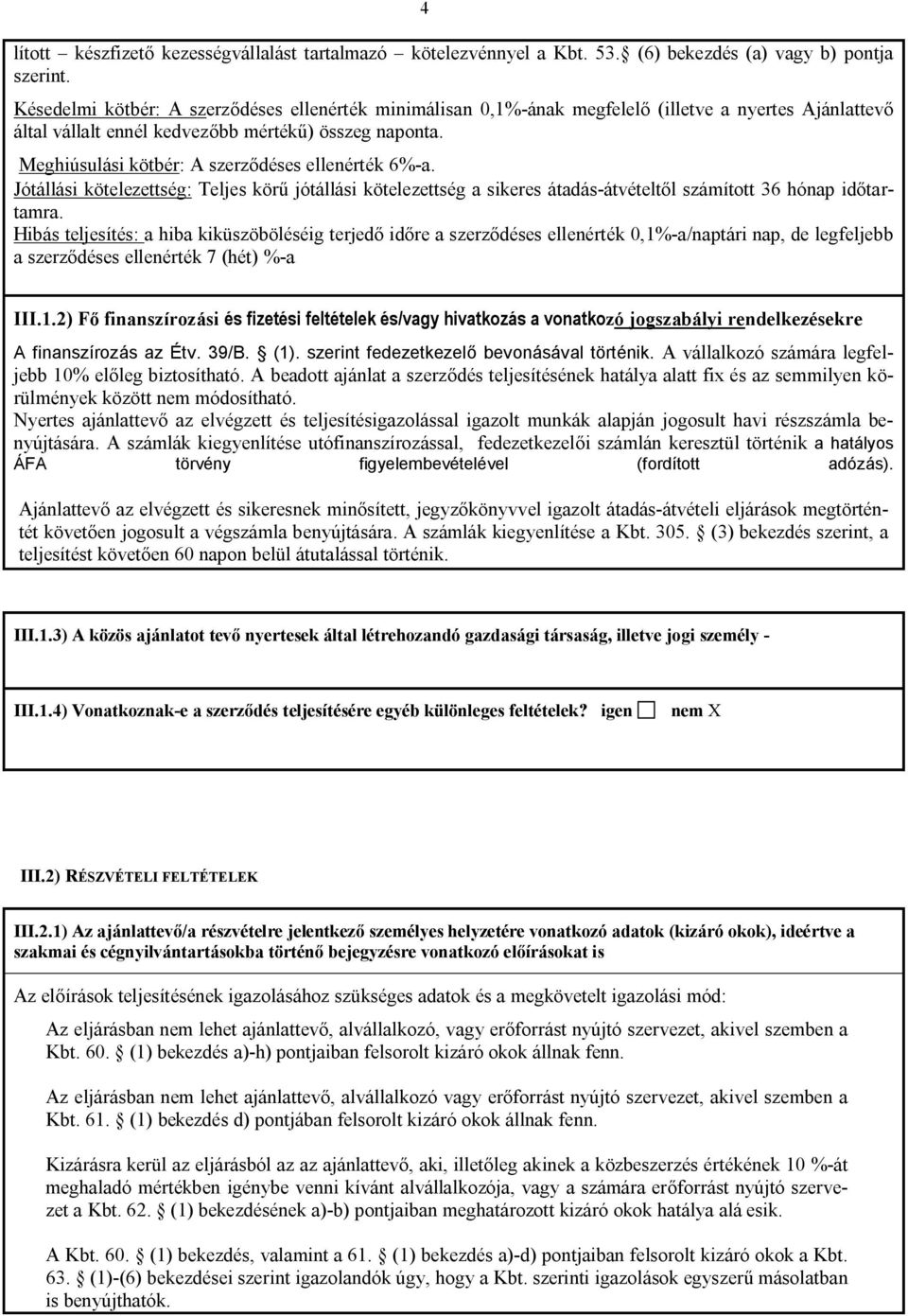 Meghiúsulási kötbér: A szerződéses ellenérték 6%-a. Jótállási kötelezettség: Teljes körű jótállási kötelezettség a sikeres átadás-átvételtől számított 36 hónap időtartamra.