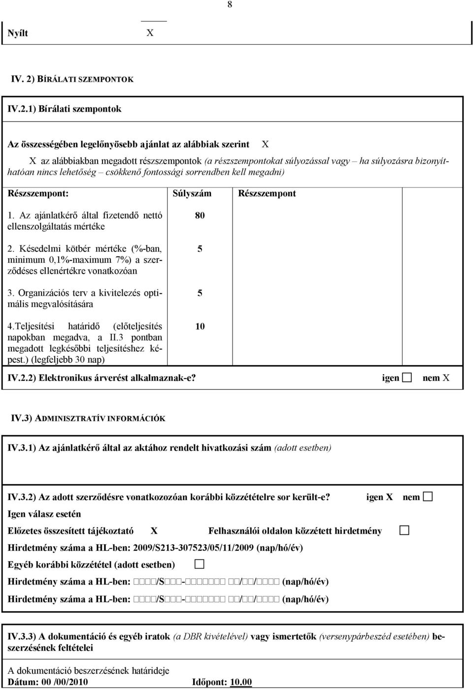 1) Bírálati szempontok Az összességében legelőnyösebb ajánlat az alábbiak szerint X az alábbiakban megadott részszempontok (a részszempontokat súlyozással vagy ha súlyozásra bizonyíthatóan nincs