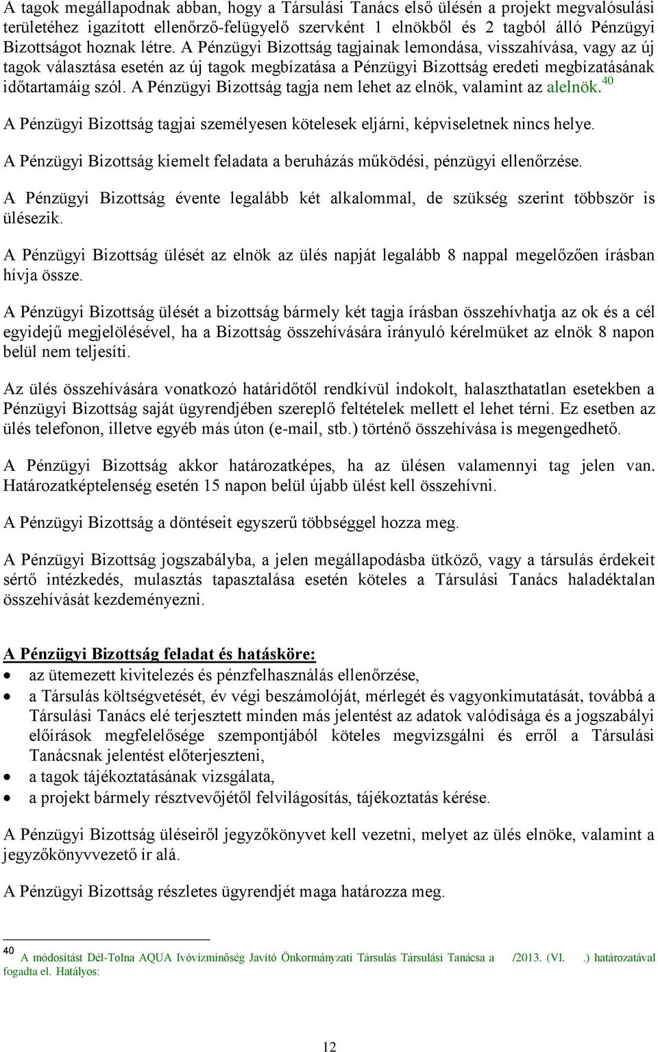 A Pénzügyi Bizottság tagja nem lehet az elnök, valamint az alelnök. 40 A Pénzügyi Bizottság tagjai személyesen kötelesek eljárni, képviseletnek nincs helye.