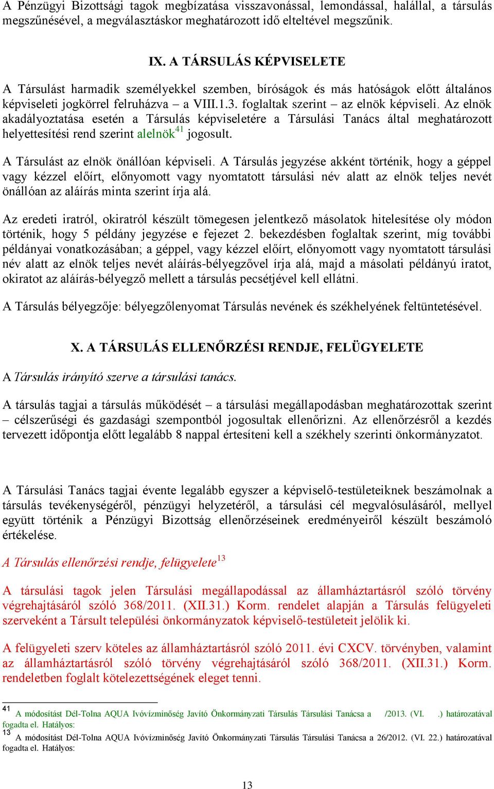 Az elnök akadályoztatása esetén a Társulás képviseletére a Társulási Tanács által meghatározott helyettesítési rend szerint alelnök 41 jogosult. A Társulást az elnök önállóan képviseli.