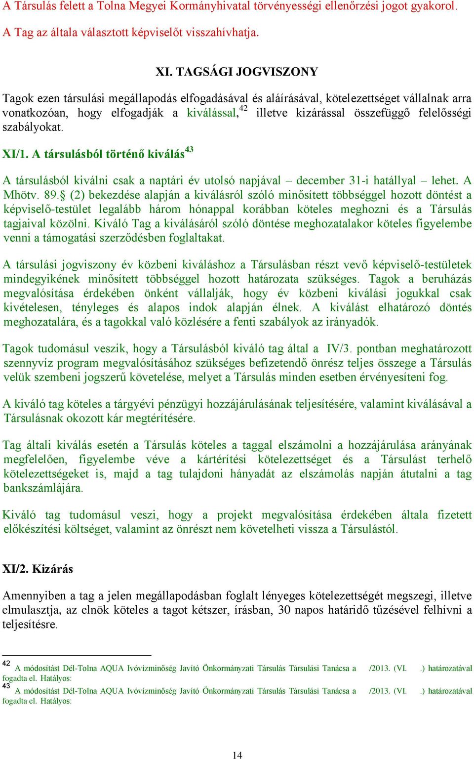 felelősségi szabályokat. XI/1. A társulásból történő kiválás 43 A társulásból kiválni csak a naptári év utolsó napjával december 31-i hatállyal lehet. A Mhötv. 89.