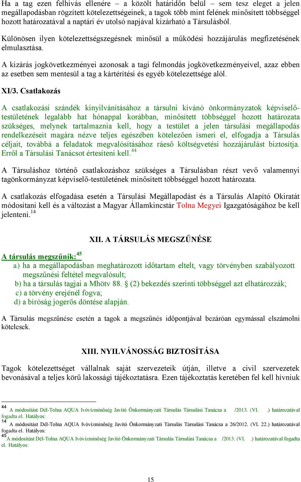 A kizárás jogkövetkezményei azonosak a tagi felmondás jogkövetkezményeivel, azaz ebben az esetben sem mentesül a tag a kártérítési és egyéb kötelezettsége alól. XI/3.