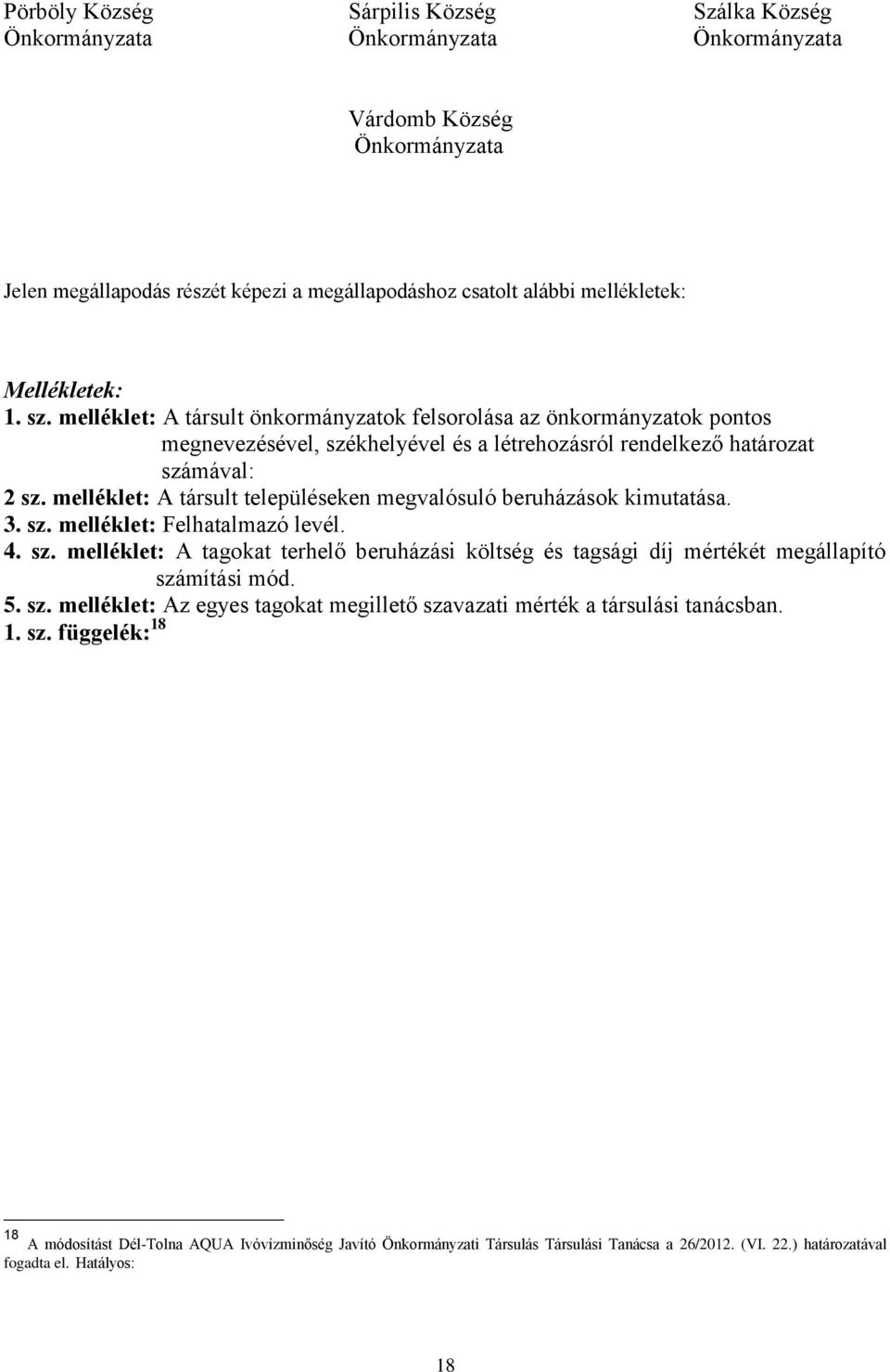 melléklet: A társult településeken megvalósuló beruházások kimutatása. 3. sz. melléklet: Felhatalmazó levél. 4. sz. melléklet: A tagokat terhelő beruházási költség és tagsági díj mértékét megállapító számítási mód.