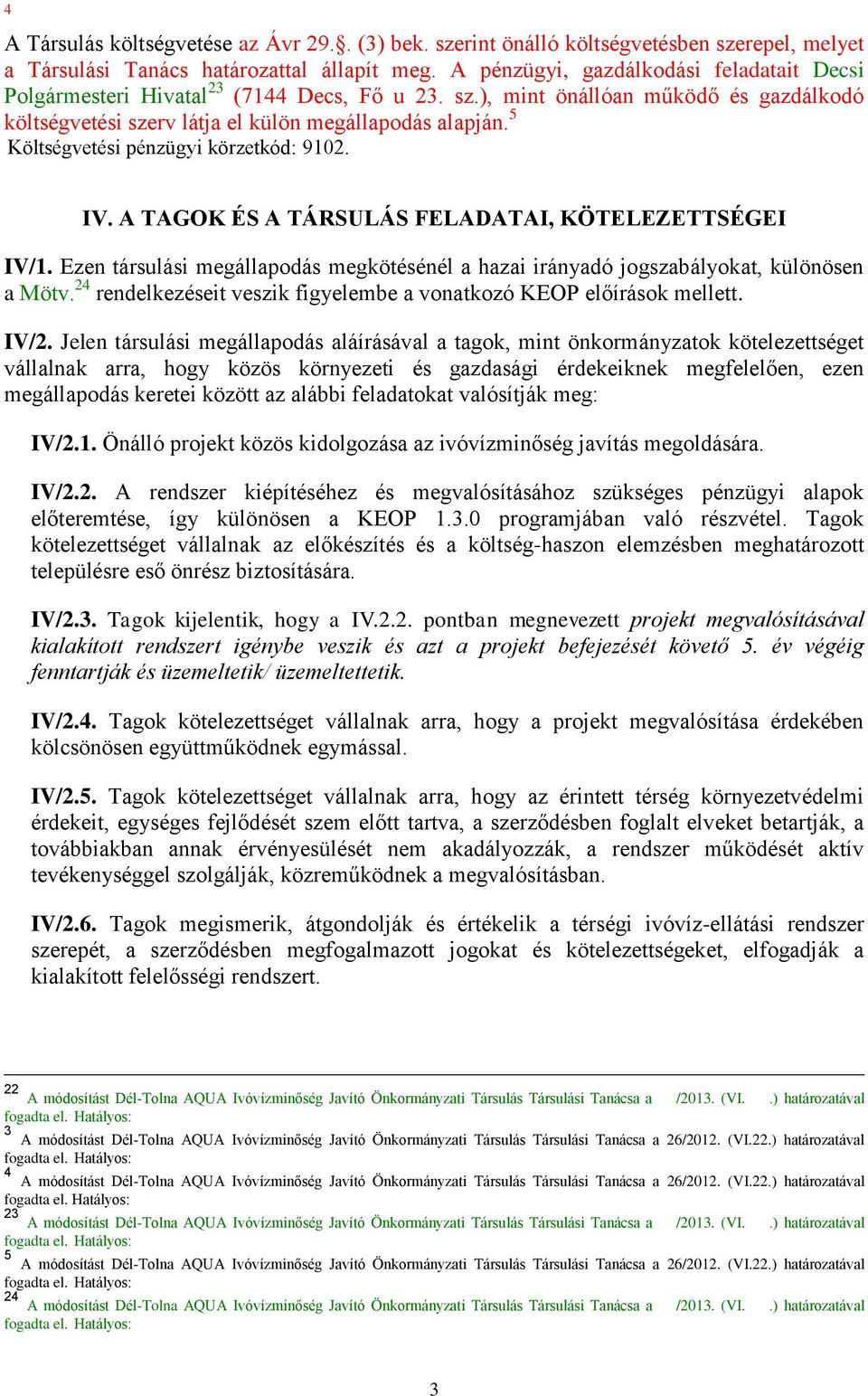 5 Költségvetési pénzügyi körzetkód: 9102. IV. A TAGOK ÉS A TÁRSULÁS FELADATAI, KÖTELEZETTSÉGEI IV/1. Ezen társulási megállapodás megkötésénél a hazai irányadó jogszabályokat, különösen a Mötv.