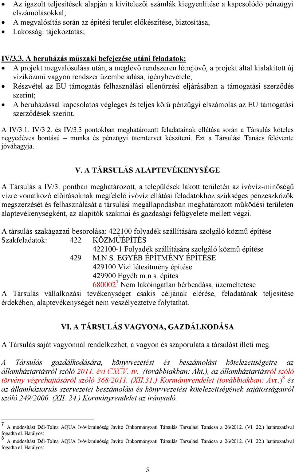 igénybevétele; Részvétel az EU támogatás felhasználási ellenőrzési eljárásában a támogatási szerződés szerint; A beruházással kapcsolatos végleges és teljes körű pénzügyi elszámolás az EU támogatási