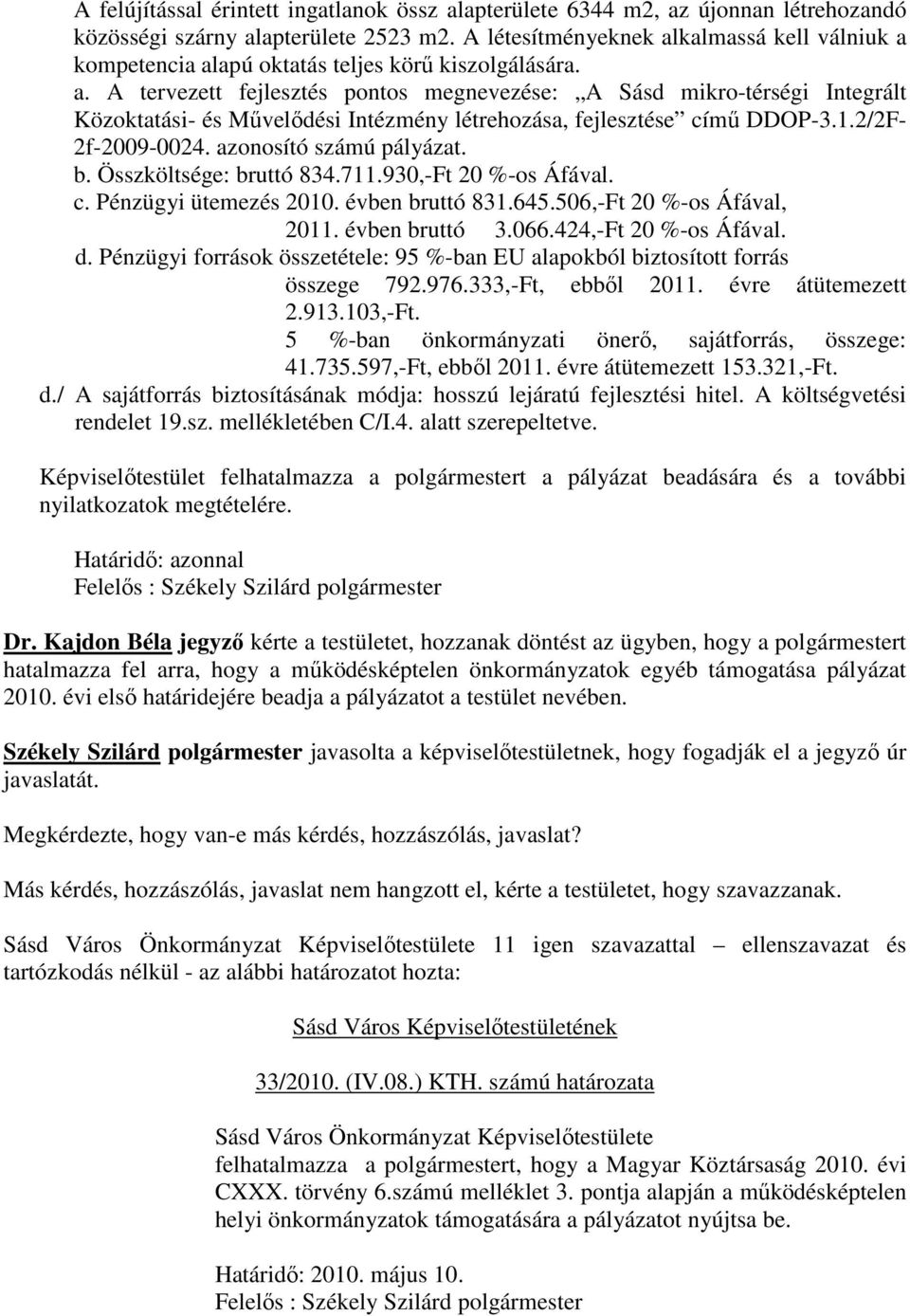 1.2/2F- 2f-2009-0024. azonosító számú pályázat. b. Összköltsége: bruttó 834.711.930,-Ft 20 %-os Áfával. c. Pénzügyi ütemezés 2010. évben bruttó 831.645.506,-Ft 20 %-os Áfával, 2011. évben bruttó 3.