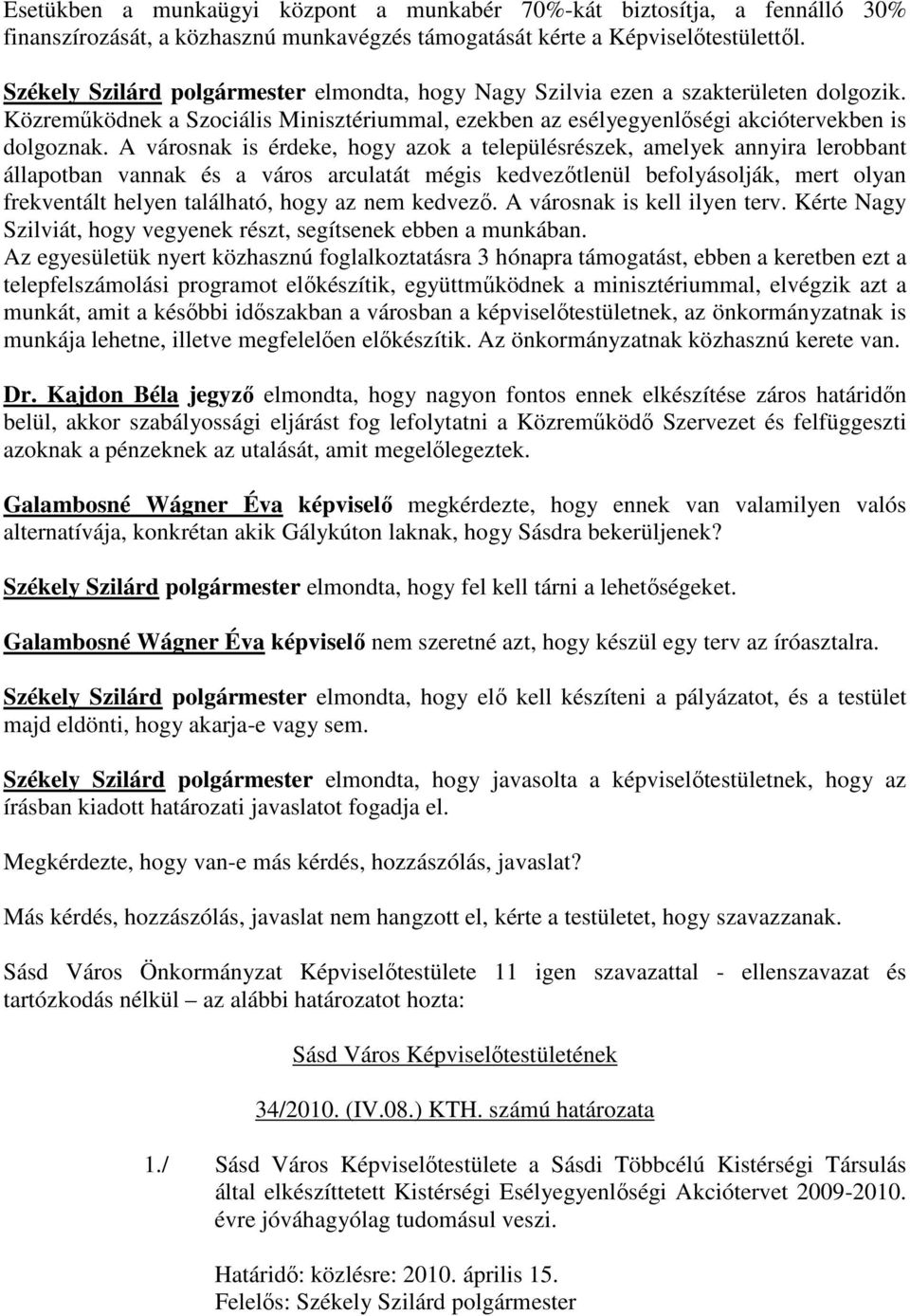 A városnak is érdeke, hogy azok a településrészek, amelyek annyira lerobbant állapotban vannak és a város arculatát mégis kedvezőtlenül befolyásolják, mert olyan frekventált helyen található, hogy az