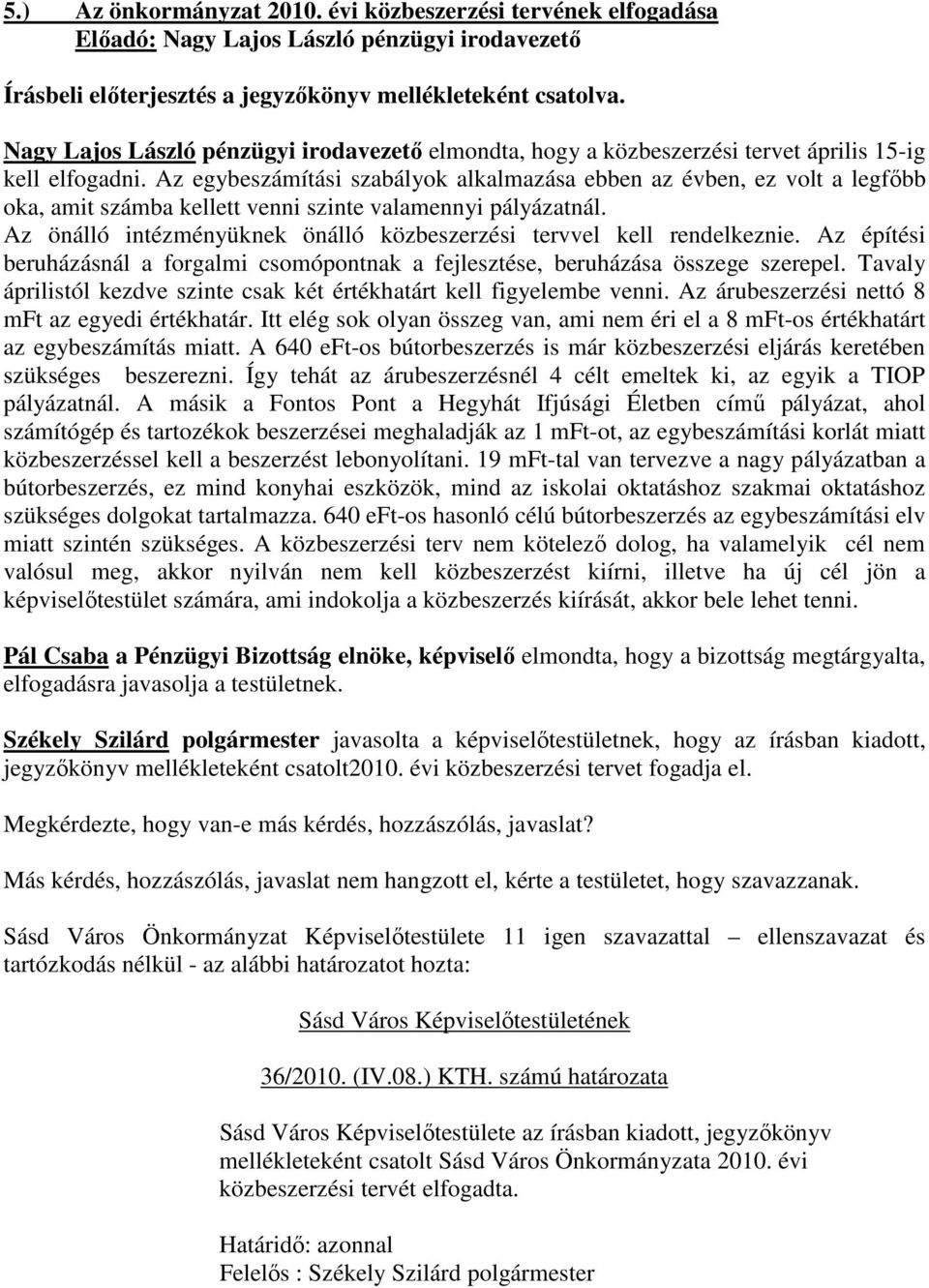 Az egybeszámítási szabályok alkalmazása ebben az évben, ez volt a legfőbb oka, amit számba kellett venni szinte valamennyi pályázatnál.