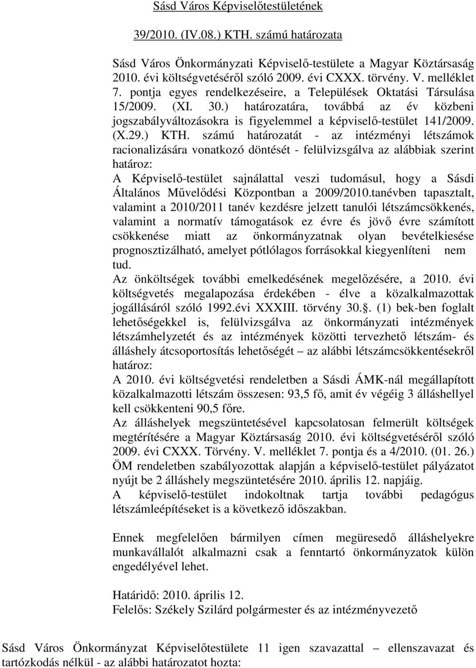 számú határozatát - az intézményi létszámok racionalizására vonatkozó döntését - felülvizsgálva az alábbiak szerint határoz: A Képviselő-testület sajnálattal veszi tudomásul, hogy a Sásdi Általános