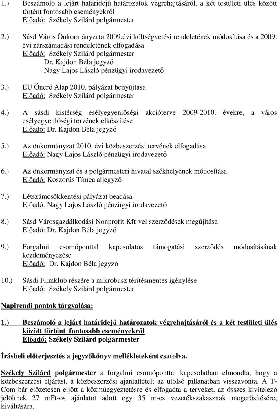 ) EU Önerő Alap 2010. pályázat benyújtása Előadó: Székely Szilárd polgármester 4.) A sásdi kistérség esélyegyenlőségi akcióterve 2009-2010.