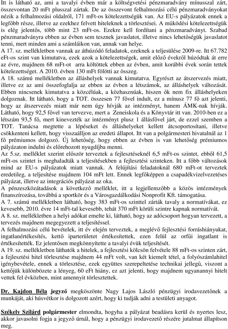 Az EU-s pályázatok ennek a legfőbb része, illetve az ezekhez felvett hiteleknek a törlesztései. A működési kötelezettségük is elég jelentős, több mint 23 mft-os.