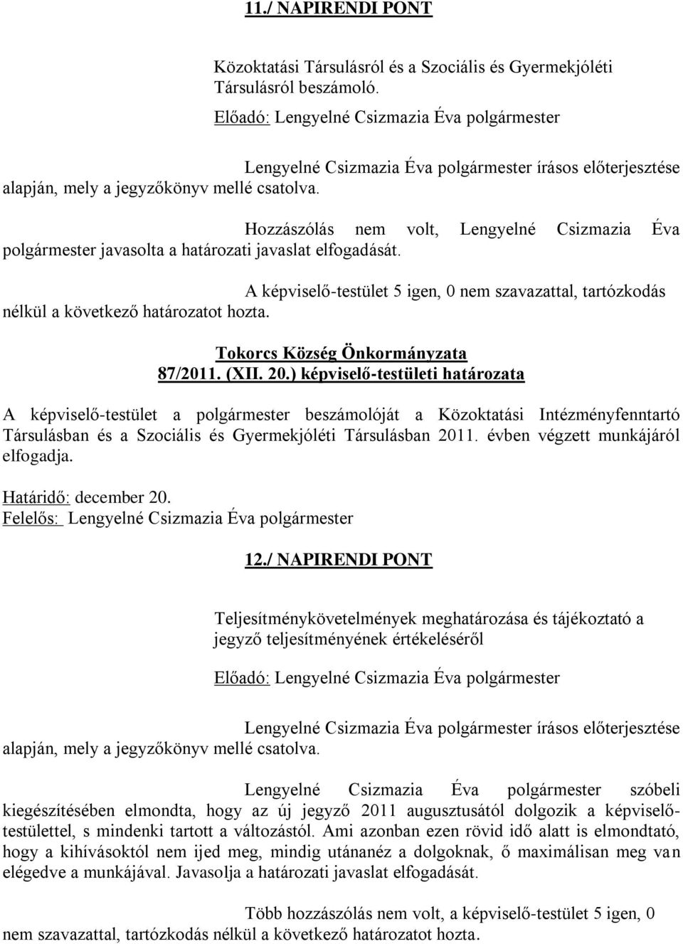 Hozzászólás nem volt, Lengyelné Csizmazia Éva polgármester javasolta a határozati javaslat elfogadását.