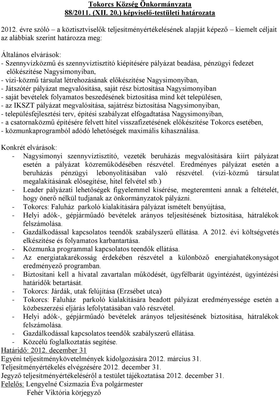 pályázat beadása, pénzügyi fedezet előkészítése Nagysimonyiban, - vízi-közmű társulat létrehozásának előkészítése Nagysimonyiban, - Játszótér pályázat megvalósítása, saját rész biztosítása