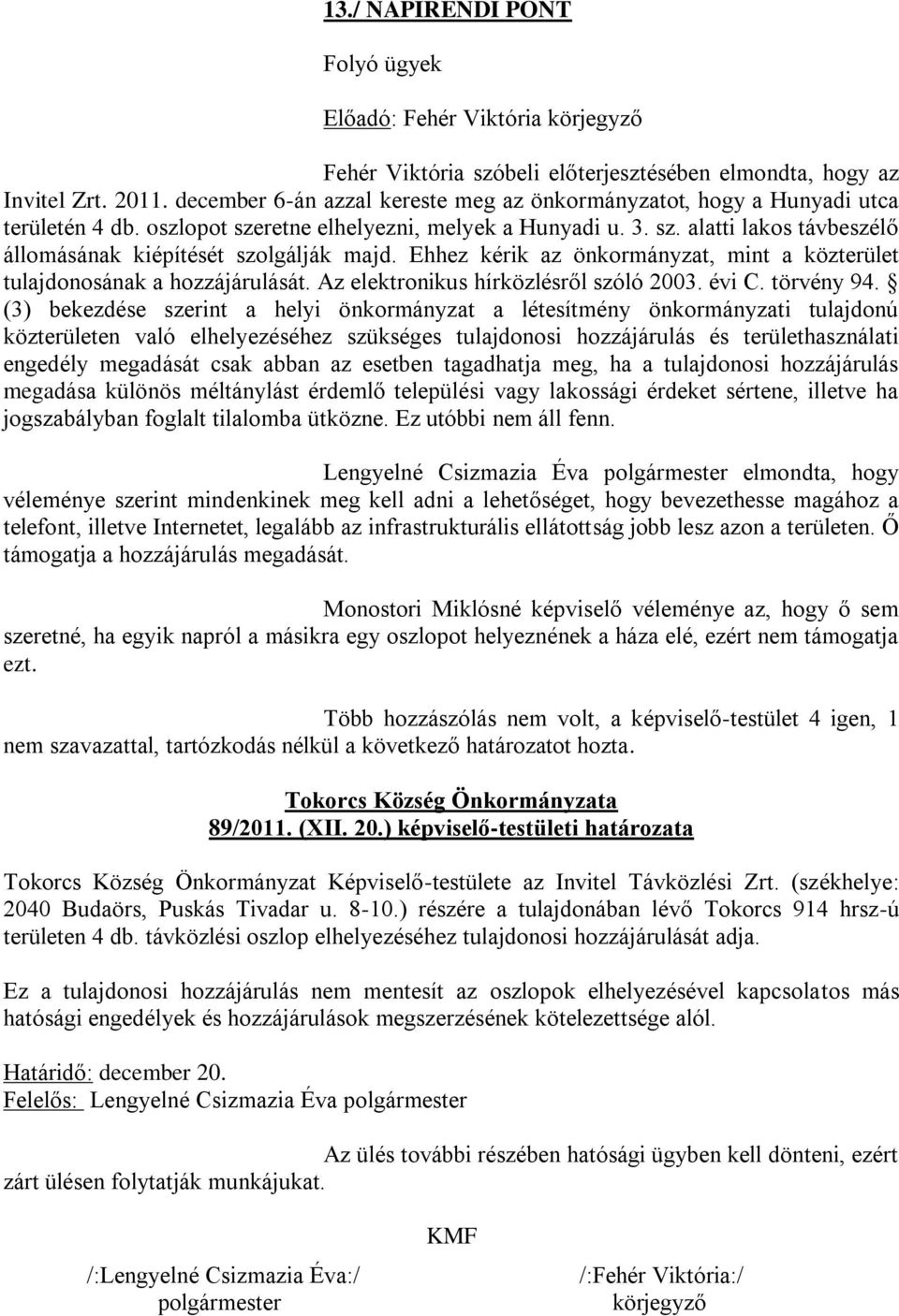 Ehhez kérik az önkormányzat, mint a közterület tulajdonosának a hozzájárulását. Az elektronikus hírközlésről szóló 2003. évi C. törvény 94.