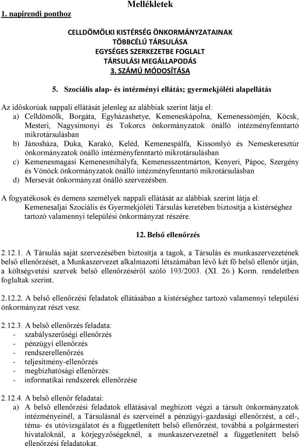 Kemenessömjén, Köcsk, Mesteri, Nagysimonyi és Tokorcs önkormányzatok önálló intézményfenntartó mikrotársulásban b) Jánosháza, Duka, Karakó, Keléd, Kemenespálfa, Kissomlyó és Nemeskeresztúr