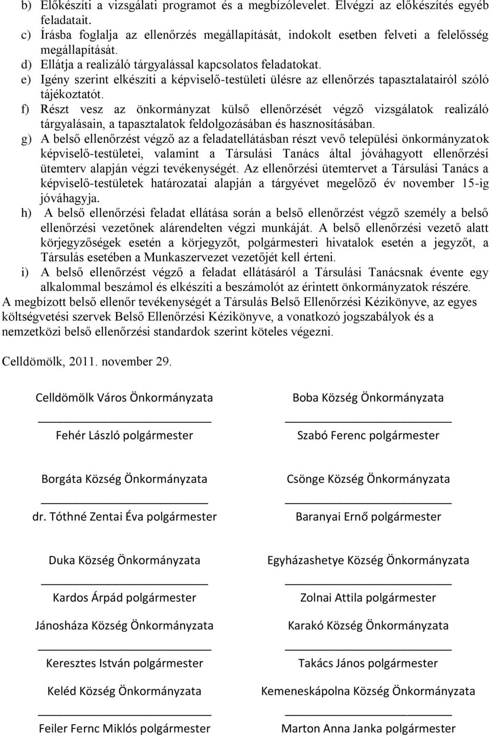 e) Igény szerint elkészíti a képviselő-testületi ülésre az ellenőrzés tapasztalatairól szóló tájékoztatót.