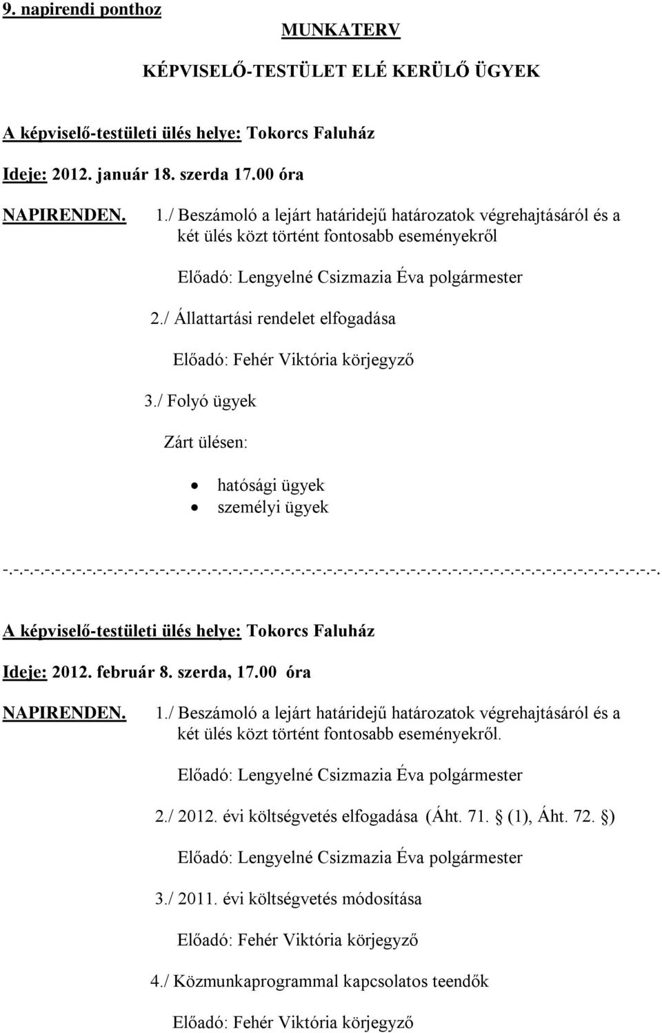 / Állattartási rendelet elfogadása Előadó: Fehér Viktória körjegyző 3./ Folyó ügyek Zárt ülésen: hatósági ügyek személyi ügyek -.-.-.-.-.-.-.-.-.-.-.-.-.-.-.-.-.-.-.-.-.-.-.-.-.-.-.-.-.-.-.-.-.-.-.-.-.-.-.-.-.-.-.-.-.-.-.-.-.-.-.-.-.-.-.-.-.-.-.-.-.-.-. A képviselő-testületi ülés helye: Tokorcs Faluház Ideje: 2012.