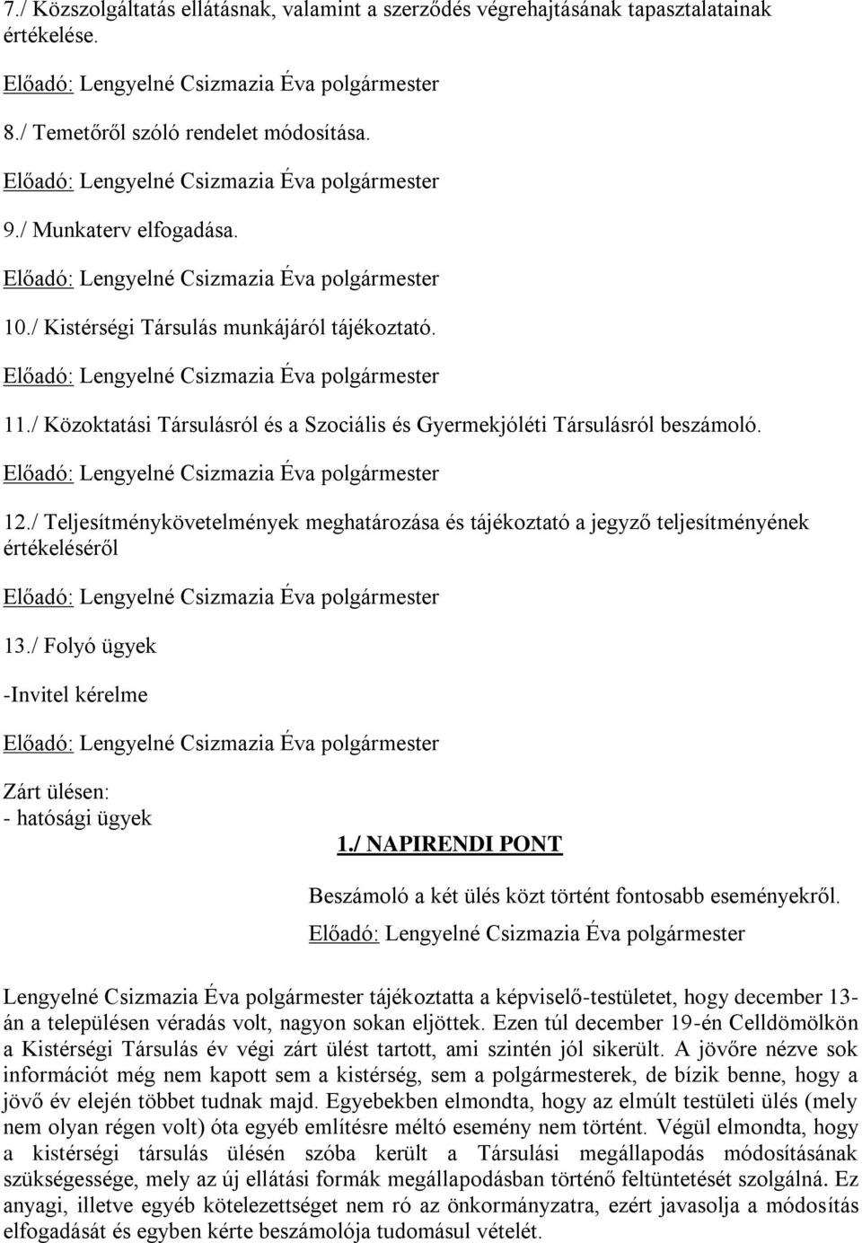 / Teljesítménykövetelmények meghatározása és tájékoztató a jegyző teljesítményének értékeléséről 13./ Folyó ügyek -Invitel kérelme Zárt ülésen: - hatósági ügyek 1.