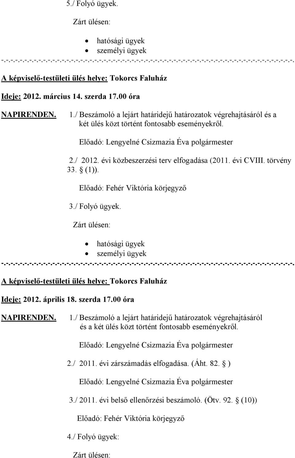 évi közbeszerzési terv elfogadása (2011. évi CVIII. törvény 33. (1)). Előadó: Fehér Viktória körjegyző 3./ Folyó ügyek. Zárt ülésen: hatósági ügyek személyi ügyek -.