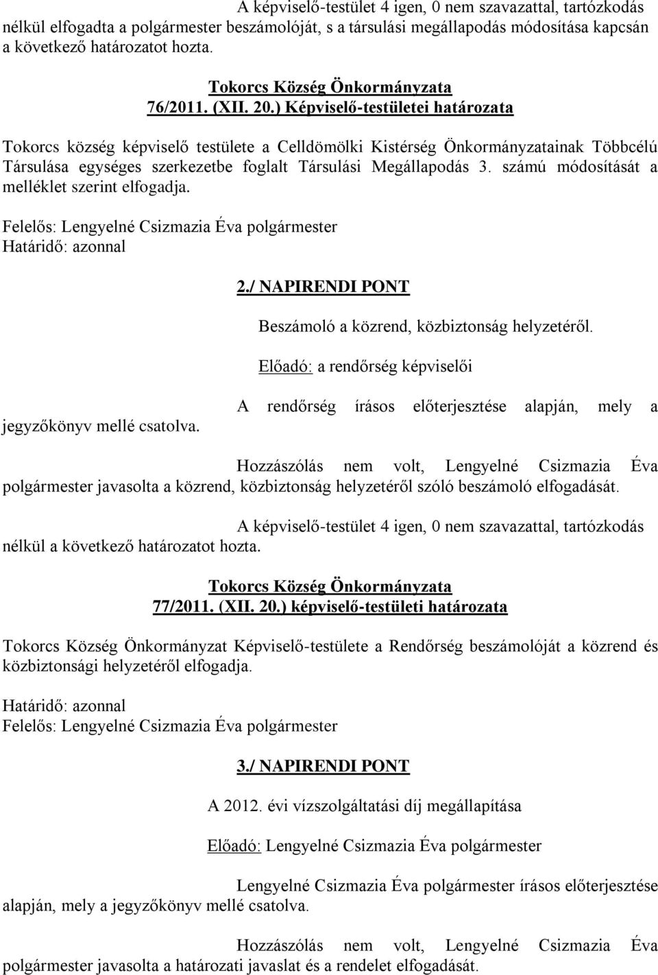 ) Képviselő-testületei határozata Tokorcs község képviselő testülete a Celldömölki Kistérség Önkormányzatainak Többcélú Társulása egységes szerkezetbe foglalt Társulási Megállapodás 3.