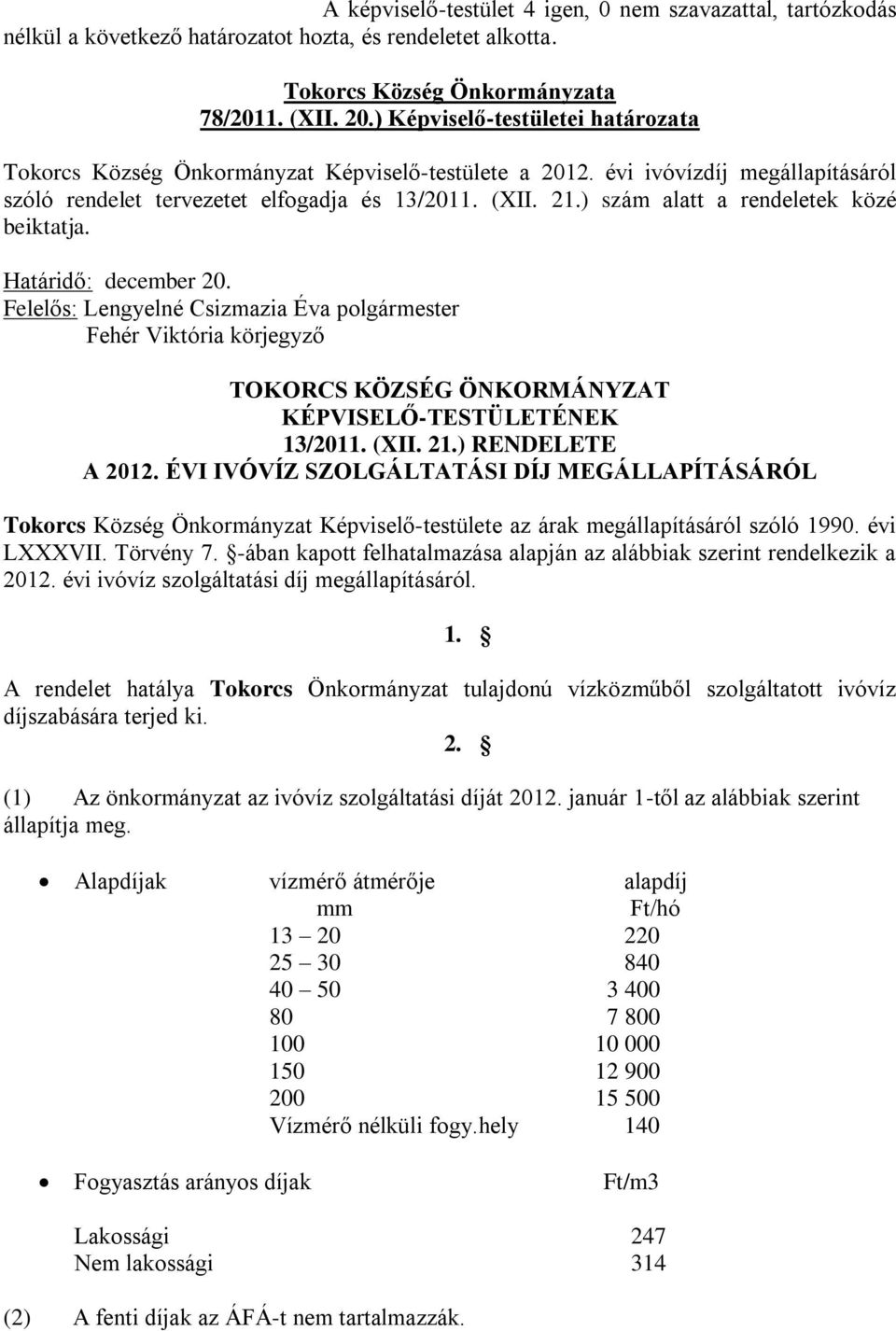 ) szám alatt a rendeletek közé beiktatja. Határidő: december 20. Fehér Viktória körjegyző TOKORCS KÖZSÉG ÖNKORMÁNYZAT KÉPVISELŐ-TESTÜLETÉNEK 13/2011. (XII. 21.) RENDELETE A 2012.