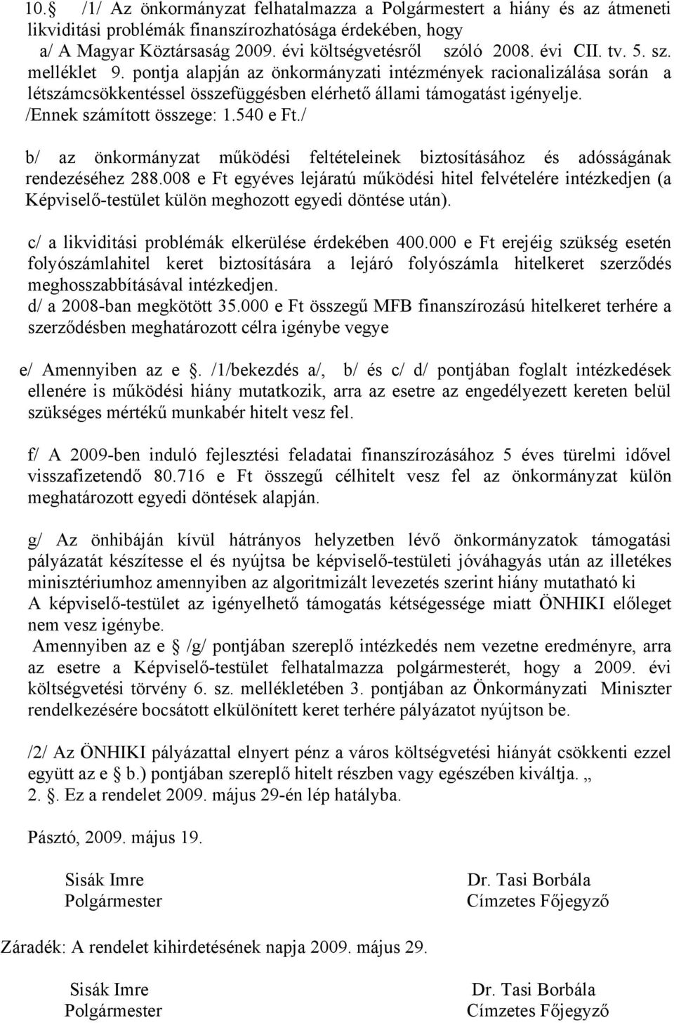 /Ennek számított összege: 1.540 e Ft./ b/ az önkormányzat működési feltételeinek biztosításához és adósságának rendezéséhez 288.