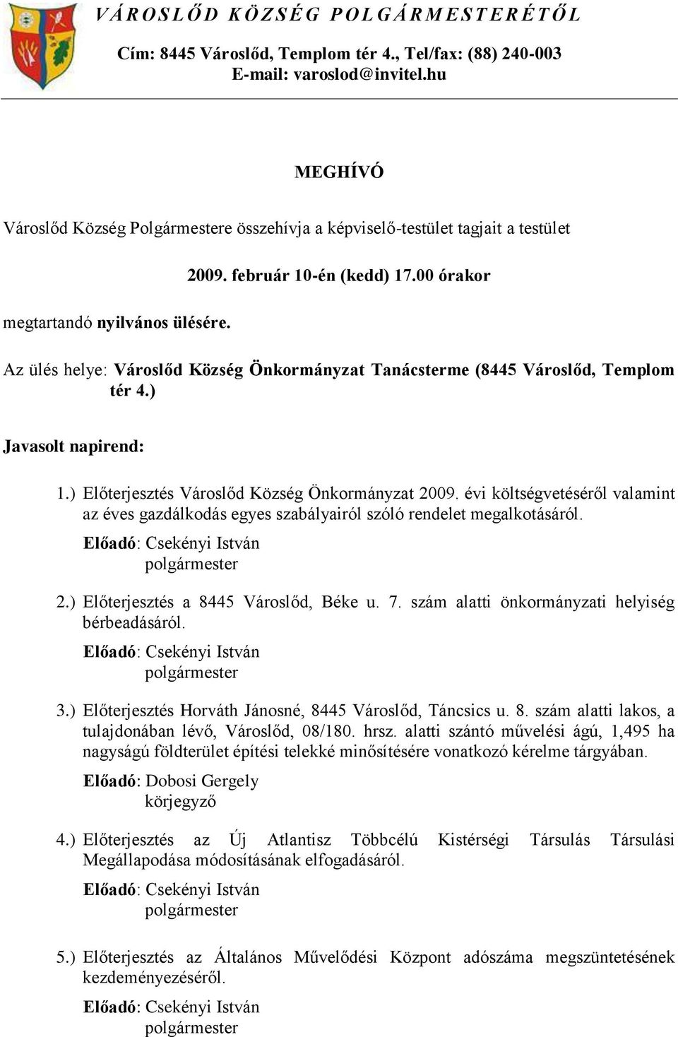 00 órakor Az ülés helye: Városlőd Község Önkormányzat Tanácsterme (8445 Városlőd, Templom tér 4.) Javasolt napirend: 1.) Előterjesztés Városlőd Község Önkormányzat 2009.