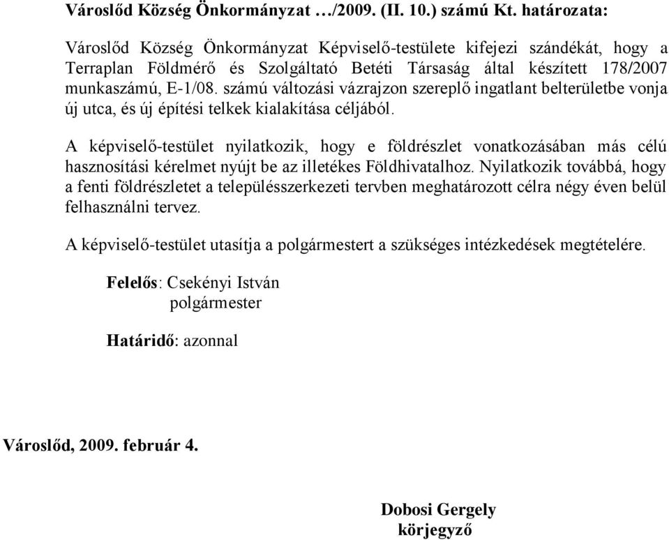 számú változási vázrajzon szereplő ingatlant belterületbe vonja új utca, és új építési telkek kialakítása céljából.