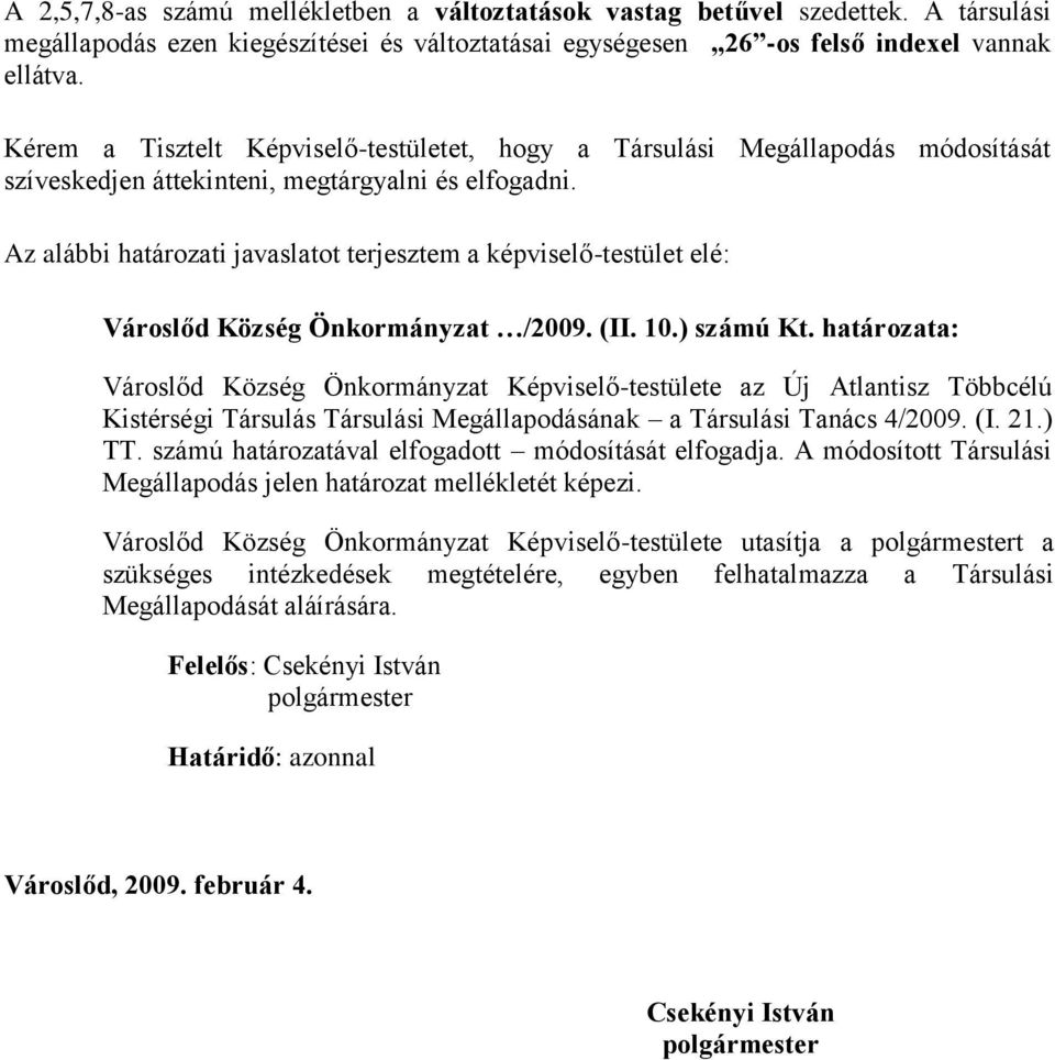 Az alábbi határozati javaslatot terjesztem a képviselő-testület elé: Városlőd Község Önkormányzat /2009. (II. 10.) számú Kt.