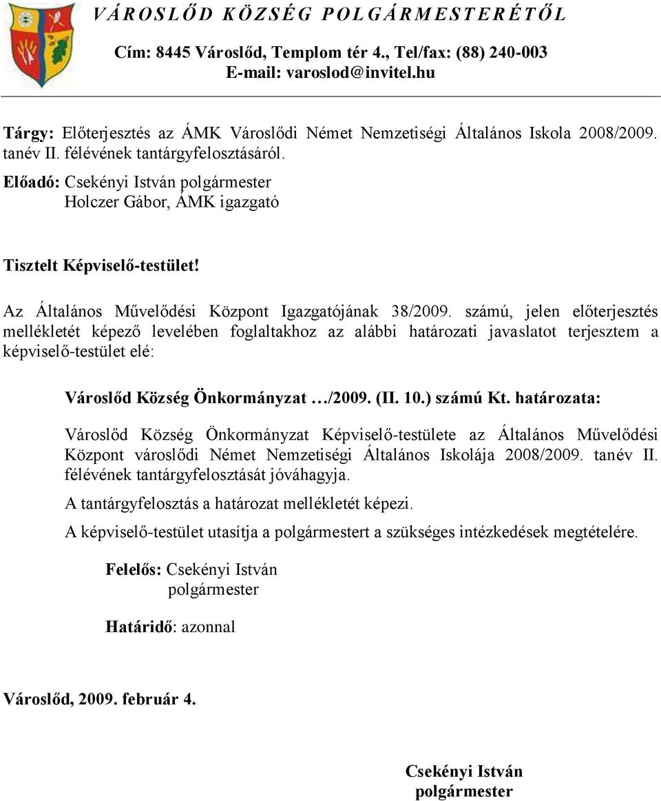 Előadó: Csekényi István Holczer Gábor, ÁMK igazgató Tisztelt Képviselő-testület! Az Általános Művelődési Központ Igazgatójának 38/2009.