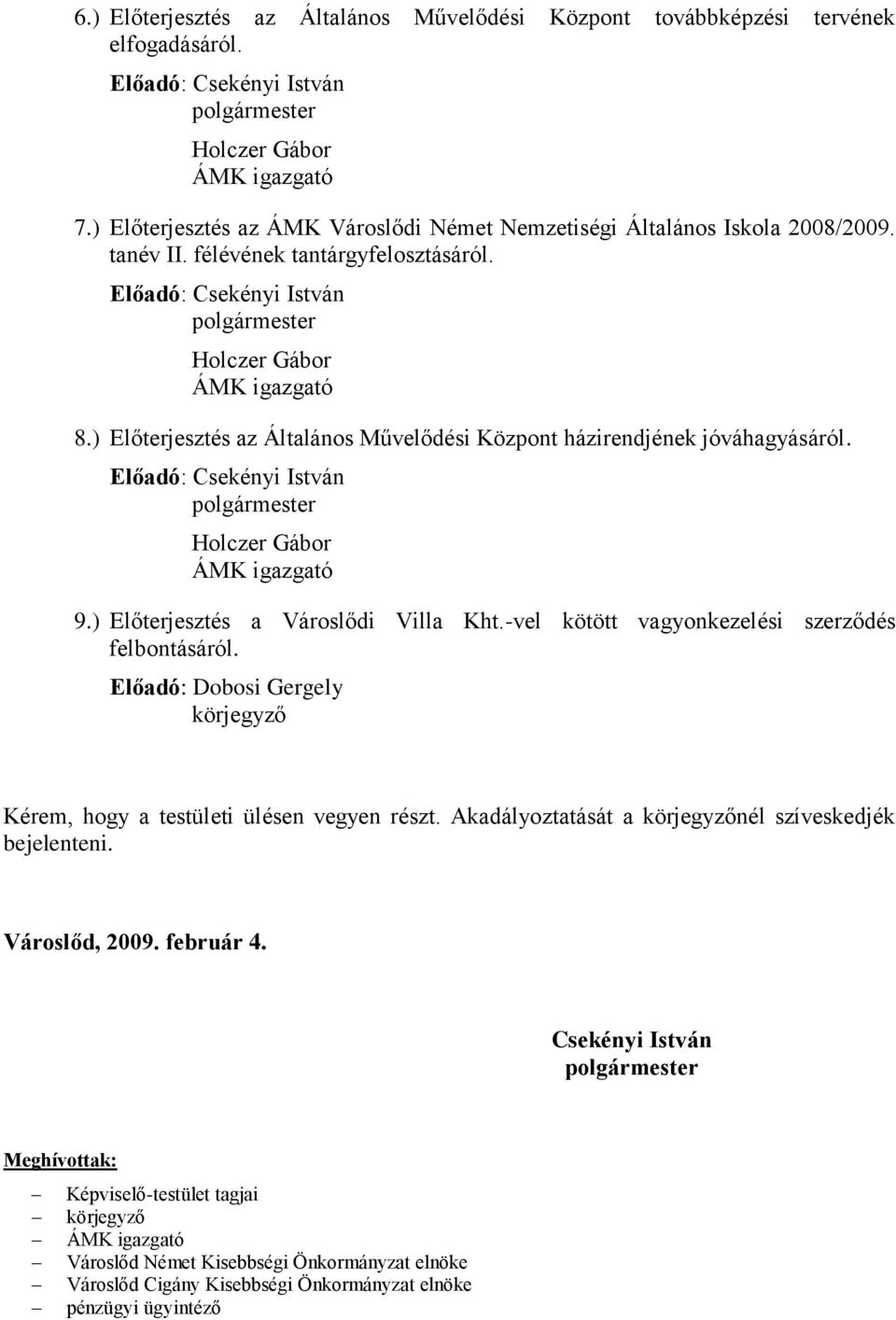 ) Előterjesztés az Általános Művelődési Központ házirendjének jóváhagyásáról. Előadó: Csekényi István Holczer Gábor ÁMK igazgató 9.) Előterjesztés a Városlődi Villa Kht.