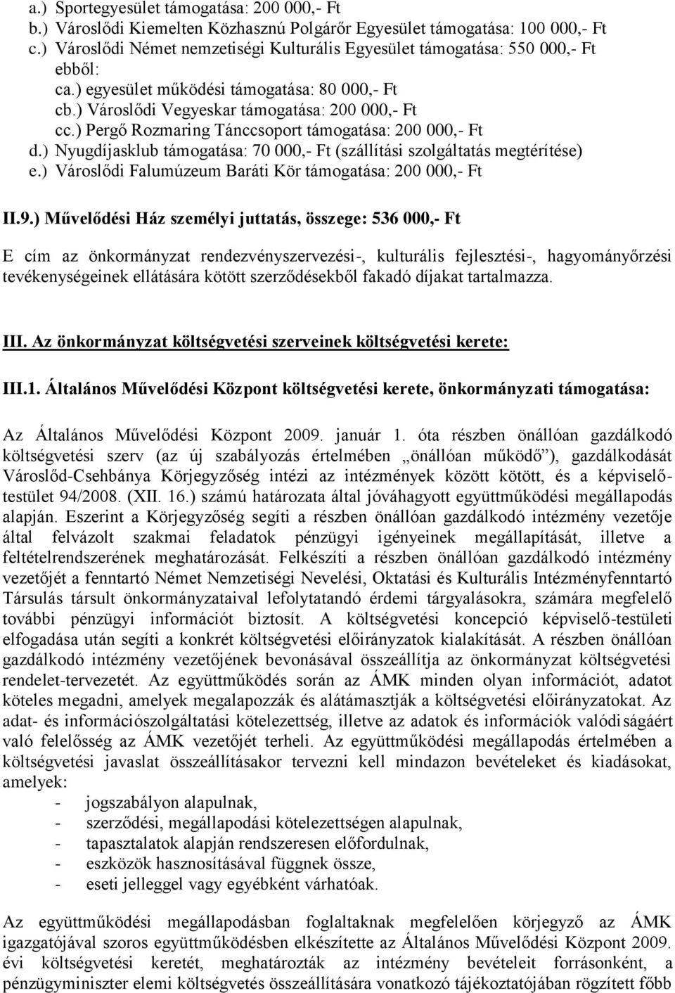 ) Pergő Rozmaring Tánccsoport támogatása: 200 000,- Ft d.) Nyugdíjasklub támogatása: 70 000,- Ft (szállítási szolgáltatás megtérítése) e.) Városlődi Falumúzeum Baráti Kör támogatása: 200 000,- Ft II.