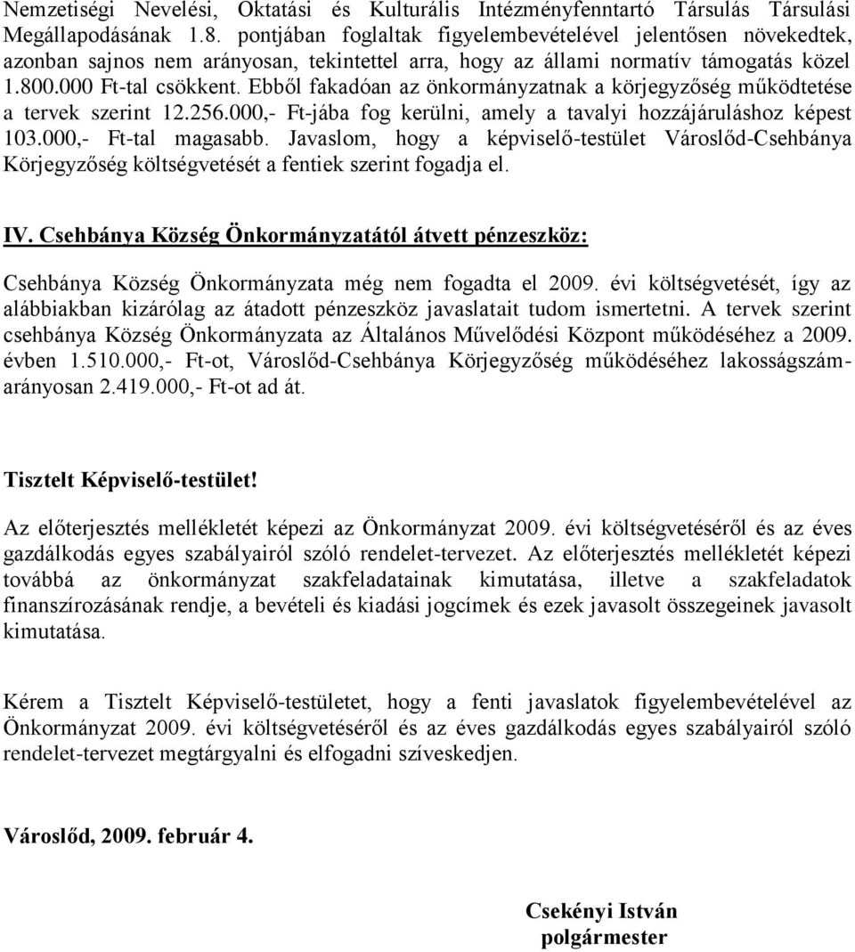 Ebből fakadóan az önkormányzatnak a körjegyzőség működtetése a tervek szerint 12.256.000,- Ft-jába fog kerülni, amely a tavalyi hozzájáruláshoz képest 103.000,- Ft-tal magasabb.