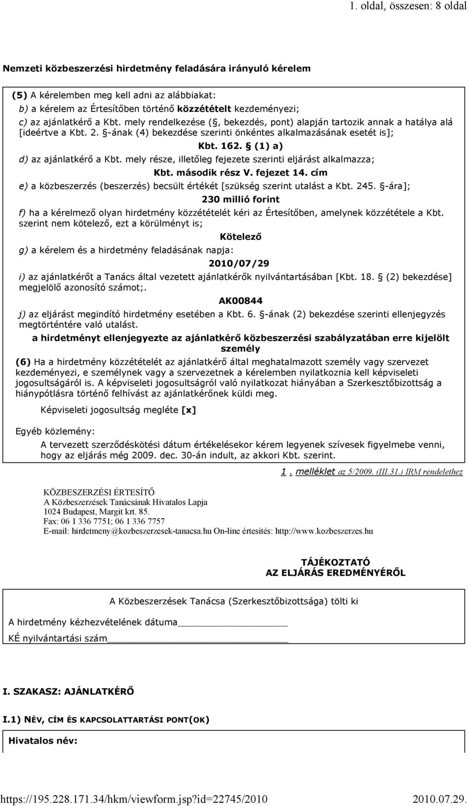 (1) a) d) az ajánlatkérı a Kbt. mely része illetıleg fejezete szerinti eljárást alkalmazza; Kbt. második rész V. fejezet 14.