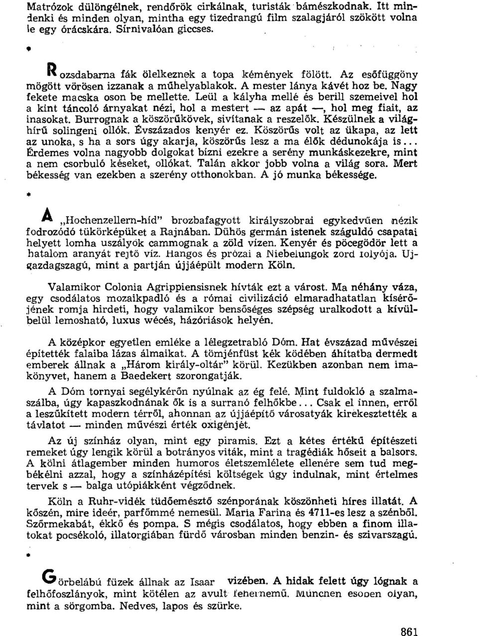 Leül a kályha mellé és berill szemeivel hol a kint táncoló árnyakat nézi, hol a mestert az apát, hol meg fiait, az inasokat. Burrognak a köször űkövek, sivítanak a reszel ők.