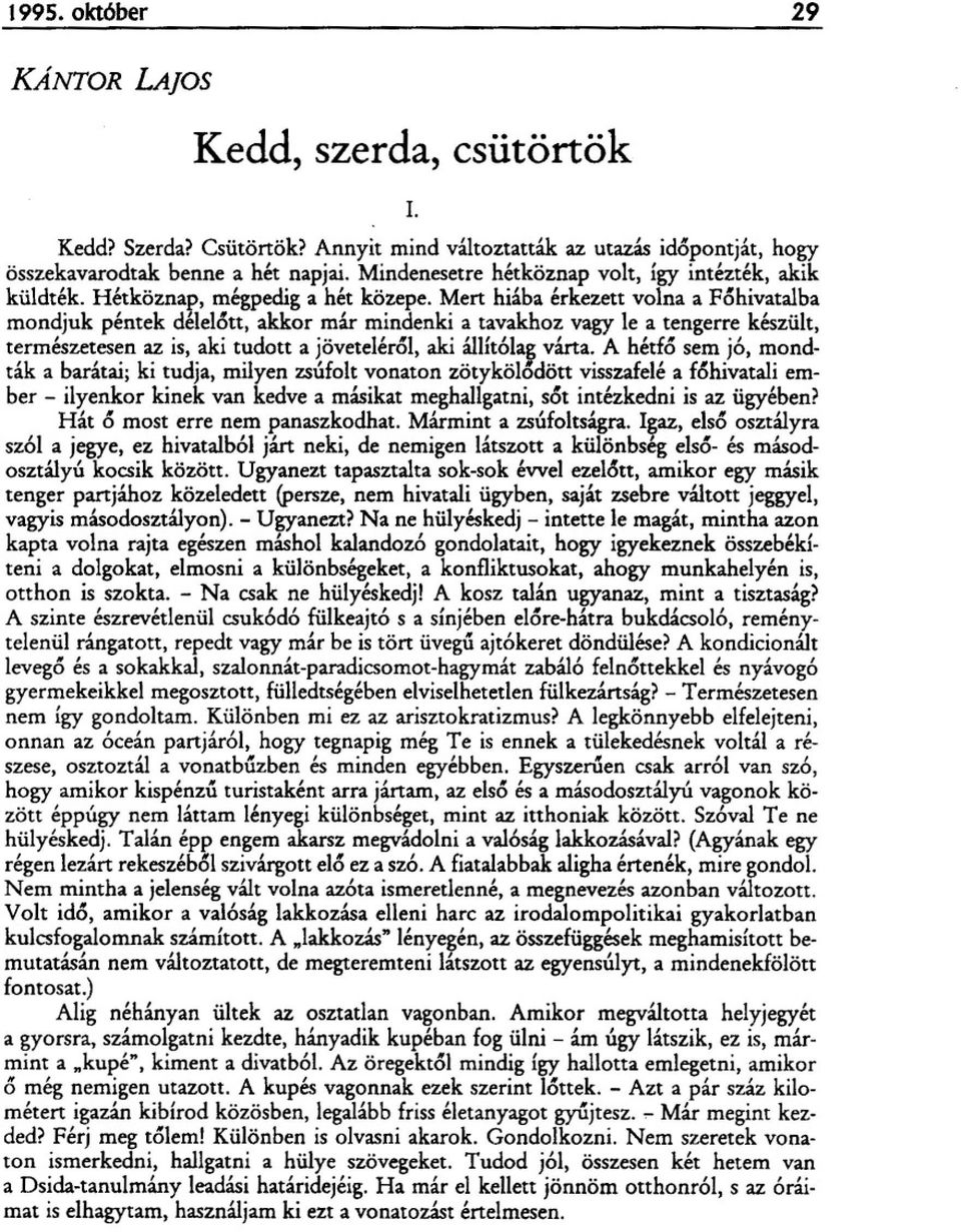 Mert hiába érkezett volna a Fóhivatalba mondjuk péntek délelott, akkor már mindenki a tavakhoz vagy le a tengerre készült, természetesen az is, aki tudott a jöveteléról, aki álhtólai várta.