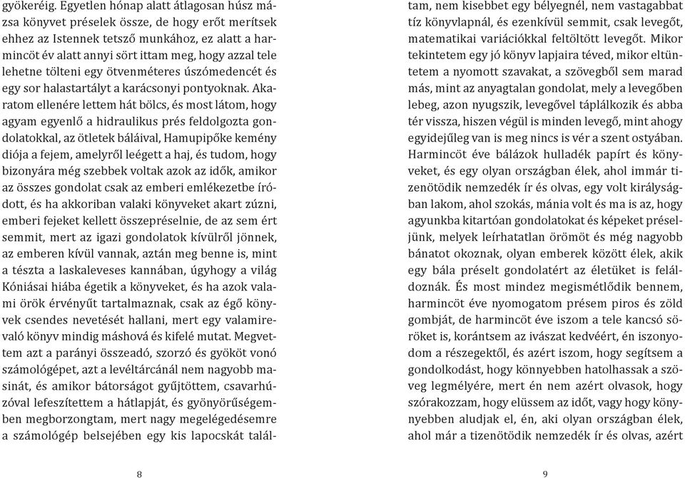 de az sem ért az emberen kívül vannak, aztán meg benne is, mint a tészta a laskaleveses kannában, úgyhogy a világ Kóniásai hiába égetik a könyveket, és ha azok vala- vek csendes nevetését hallani,