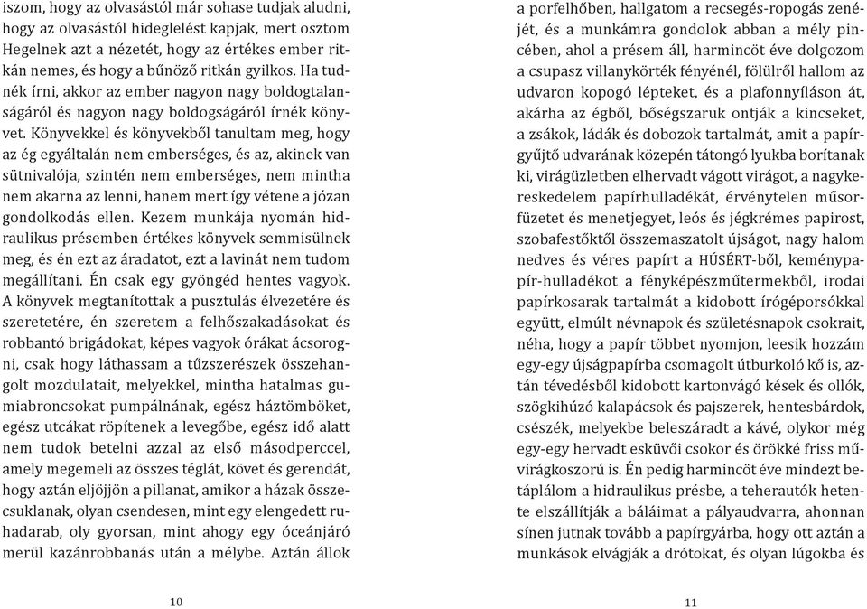 vétene a józan gondolkodás ellen. Kezem munkája nyomán hidraulikus présemben értékes könyvek semmisülnek meg, és én ezt az áradatot, ezt a lavinát nem tudom megállítani.