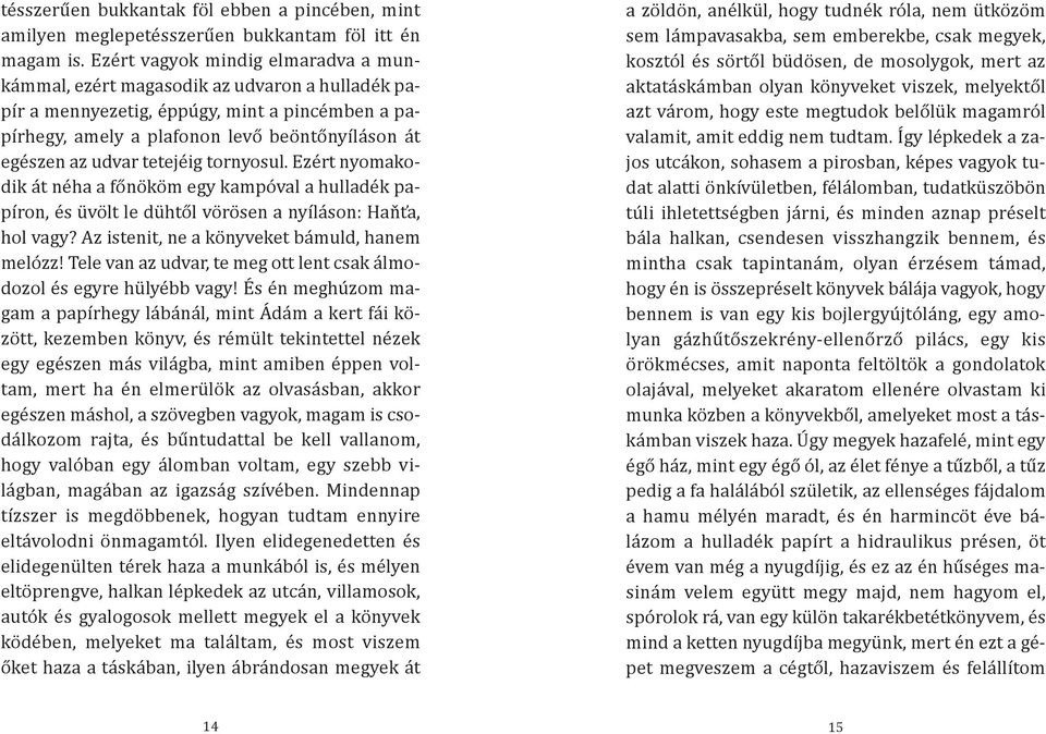 És én meghúzom ma- zött, kezemben könyv, és rémült tekintettel nézek egy egészen más világba, mint amiben éppen voltam, mert ha én elmerülök az olvasásban, akkor egészen máshol, a szövegben vagyok,