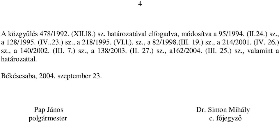 (III. 7.) sz., a 138/2003. (II. 27.) sz., a162/2004. (III. 25.) sz., valamint a határozattal.