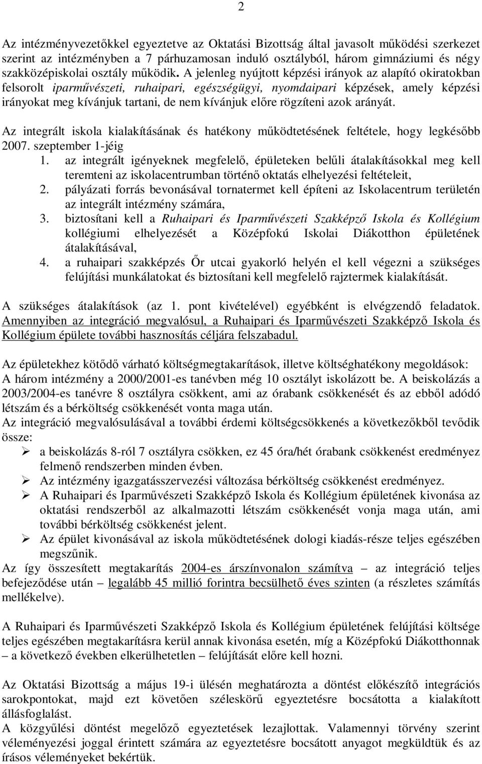 A jelenleg nyújtott képzési irányok az alapító okiratokban felsorolt iparművészeti, ruhaipari, egészségügyi, nyomdaipari képzések, amely képzési irányokat meg kívánjuk tartani, de nem kívánjuk előre