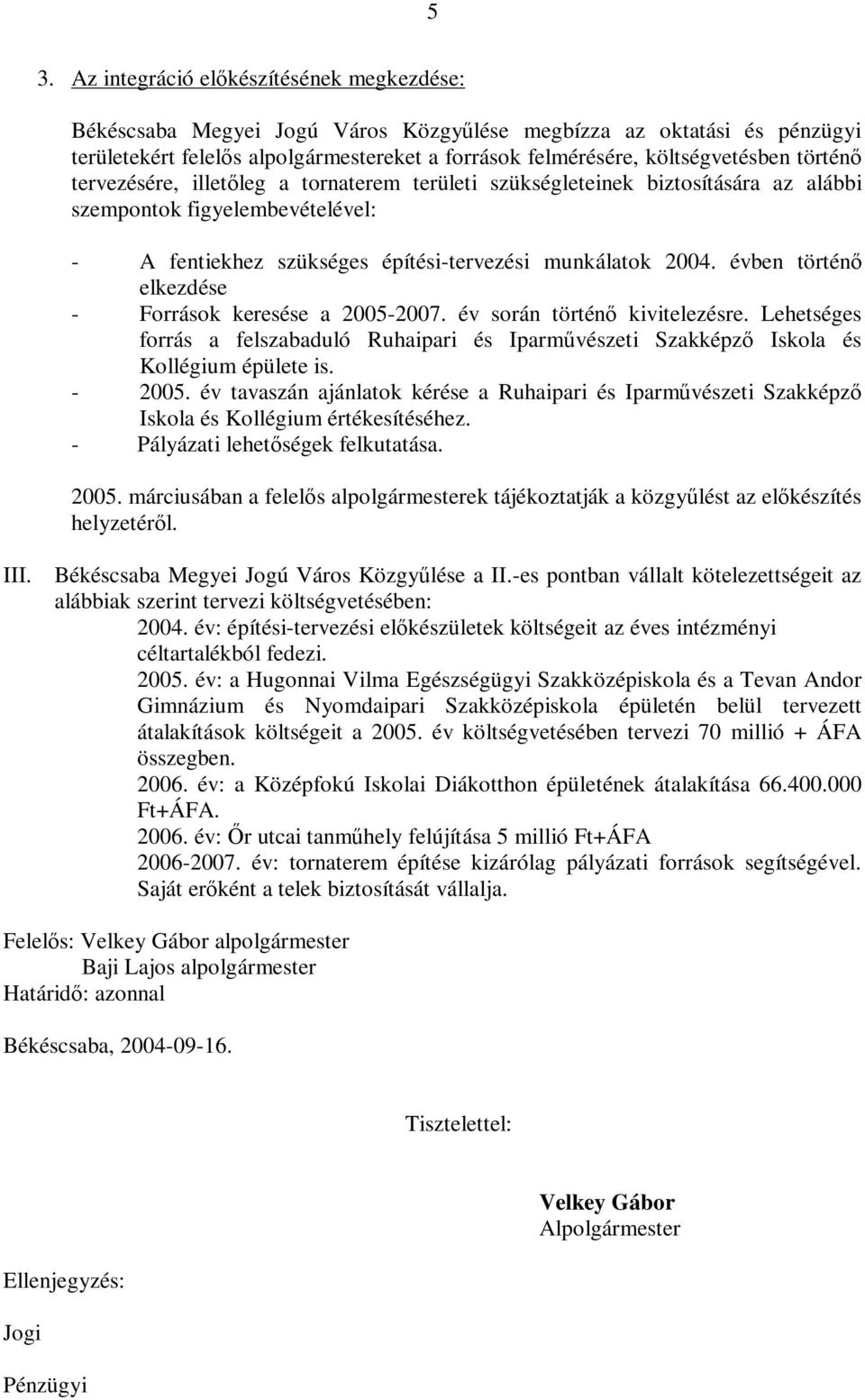 évben történő elkezdése - Források keresése a 2005-2007. év során történő kivitelezésre. Lehetséges forrás a felszabaduló Ruhaipari és Iparművészeti Szakképző Iskola és Kollégium épülete is. - 2005.