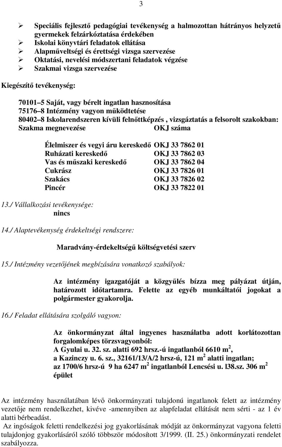 Szakmai vizsga szervezése Kiegészítő tevékenység: 70101 5 Saját, vagy bérelt ingatlan hasznosítása 75176 8 Intézmény vagyon működtetése 80402 8 Iskolarendszeren kívüli felnőttképzés, vizsgáztatás a