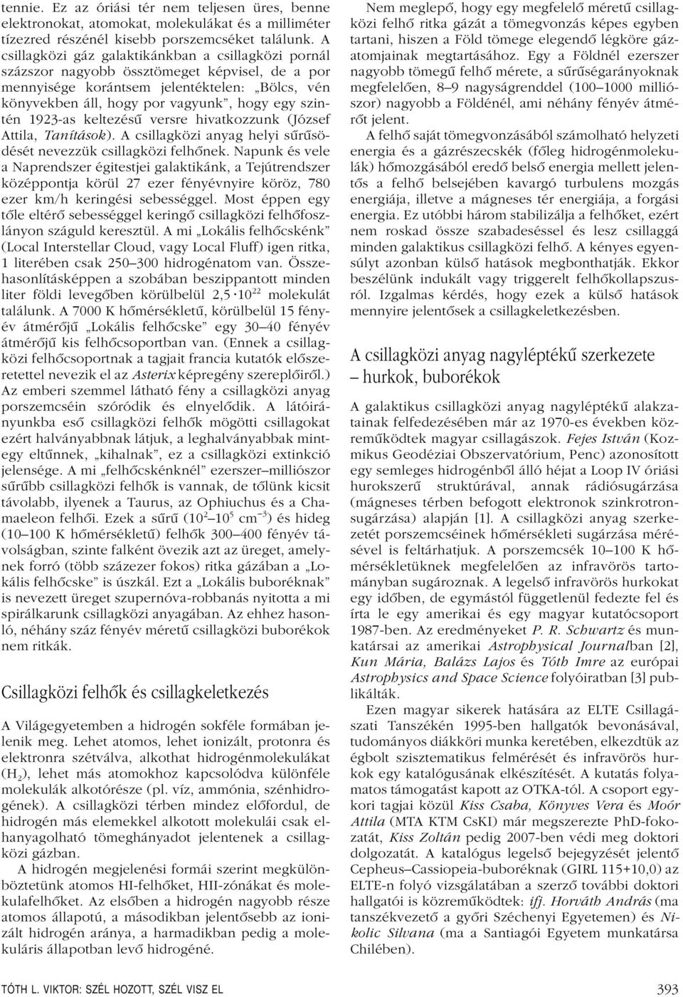 1923-as keltezésû versre hivatkozzunk (József Attila, Tanítások). A csillagközi anyag helyi sûrûsödését nevezzük csillagközi felhônek.