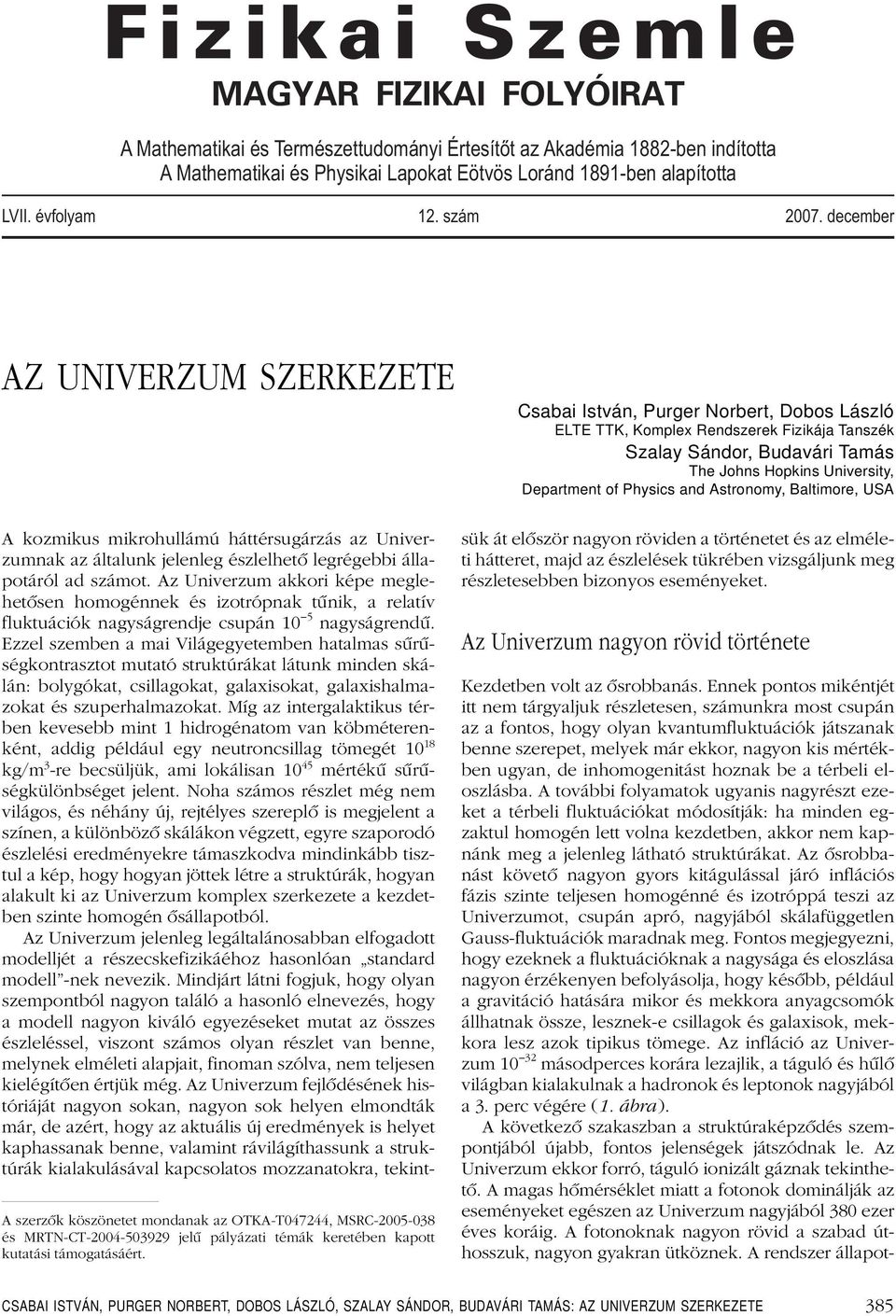 december AZ UNIVERZUM SZERKEZETE Csabai István, Purger Norbert, Dobos László ELTE TTK, Komplex Rendszerek Fizikája Tanszék Szalay Sándor, Budavári Tamás The Johns Hopkins University, Department of